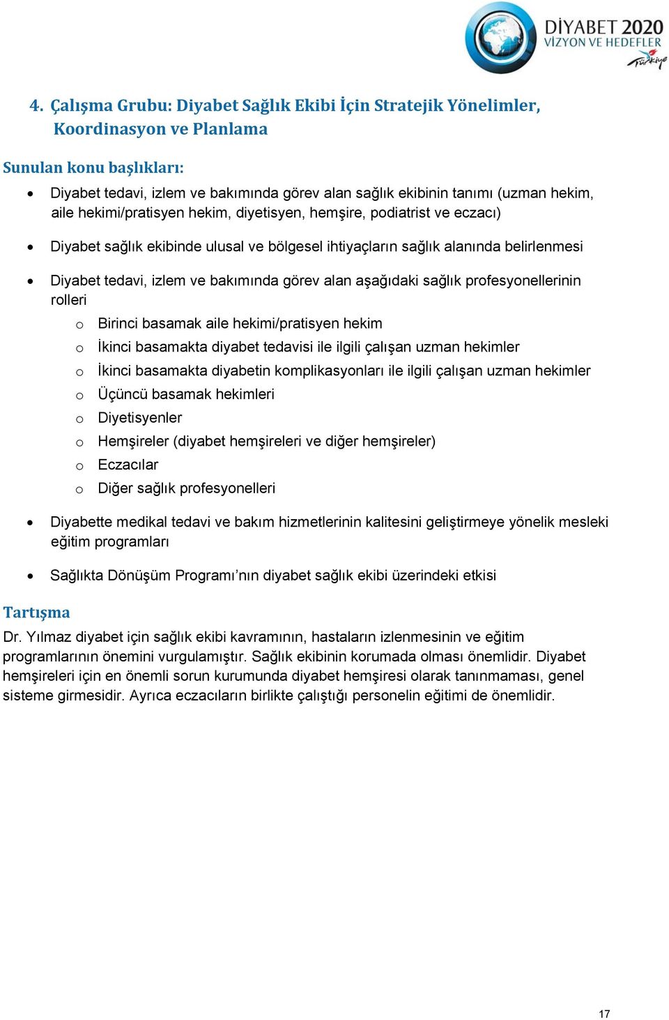 alan aşağıdaki sağlık profesyonellerinin rolleri o Birinci basamak aile hekimi/pratisyen hekim o İkinci basamakta diyabet tedavisi ile ilgili çalışan uzman hekimler o İkinci basamakta diyabetin