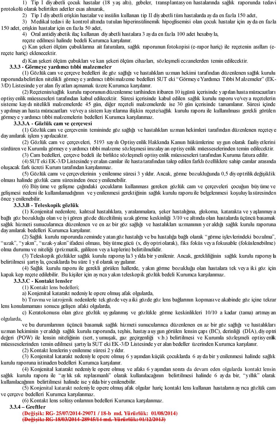 adet, erişkin hastalar için en fazla 50 adet, 4) Oral antidiyabetik ilaç kullanan diyabetli hastalara 3 ayda en fazla 100 adet hesabıyla, reçete edilmesi halinde bedeli Kurumca karşılanır.