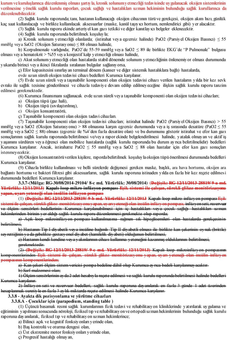 (2) Sağlık kurulu raporunda; tanı, hastanın kullanacağı oksijen cihazının türü ve gerekçesi, oksijen akım hızı, günlük kaç saat kullanılacağı ve birlikte kullanılacak aksesuarlar (maske, kanül