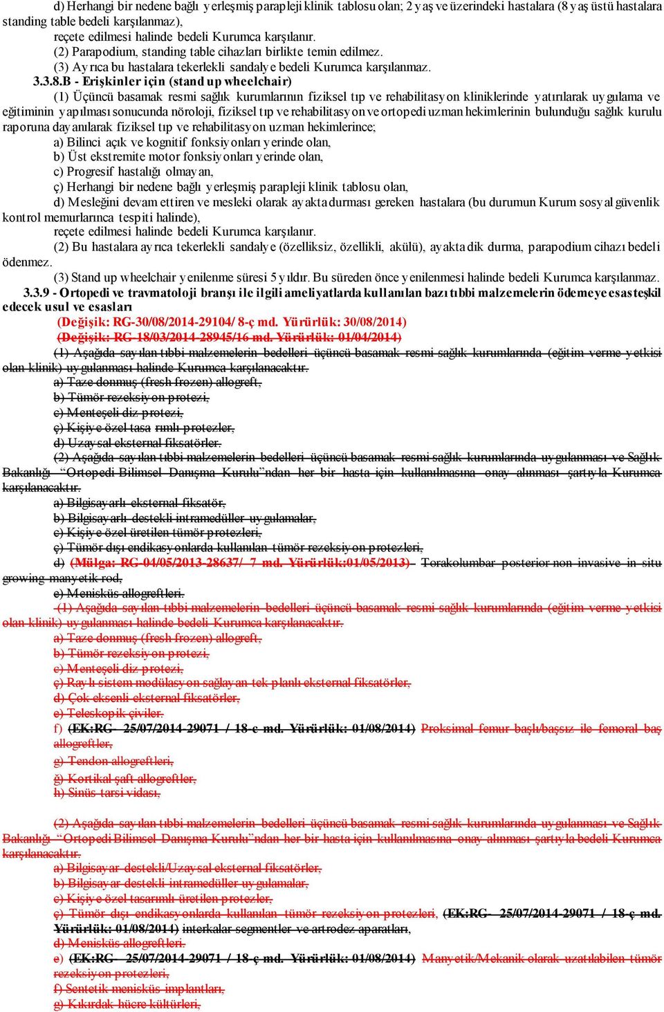 B - Erişkinler için (stand up wheelchair) (1) Üçüncü basamak resmi sağlık kurumlarının fiziksel tıp ve rehabilitasyon kliniklerinde yatırılarak uygulama ve eğitiminin yapılması sonucunda nöroloji,