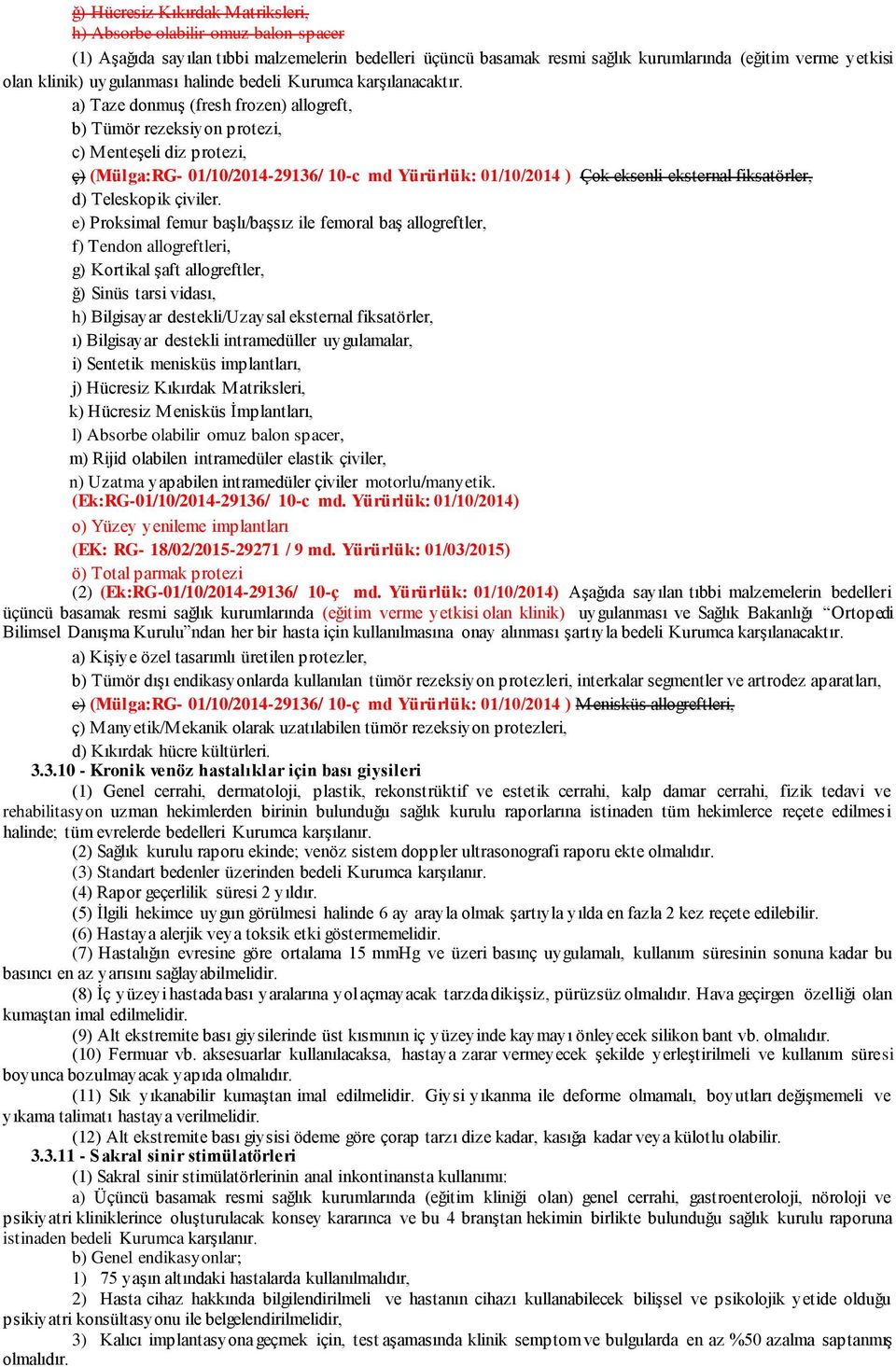 a) Taze donmuş (fresh frozen) allogreft, b) Tümör rezeksiyon protezi, c) Menteşeli diz protezi, ç) (Mülga:RG- 01/10/2014-29136/ 10-c md Yürürlük: 01/10/2014 ) Çok eksenli eksternal fiksatörler, d)