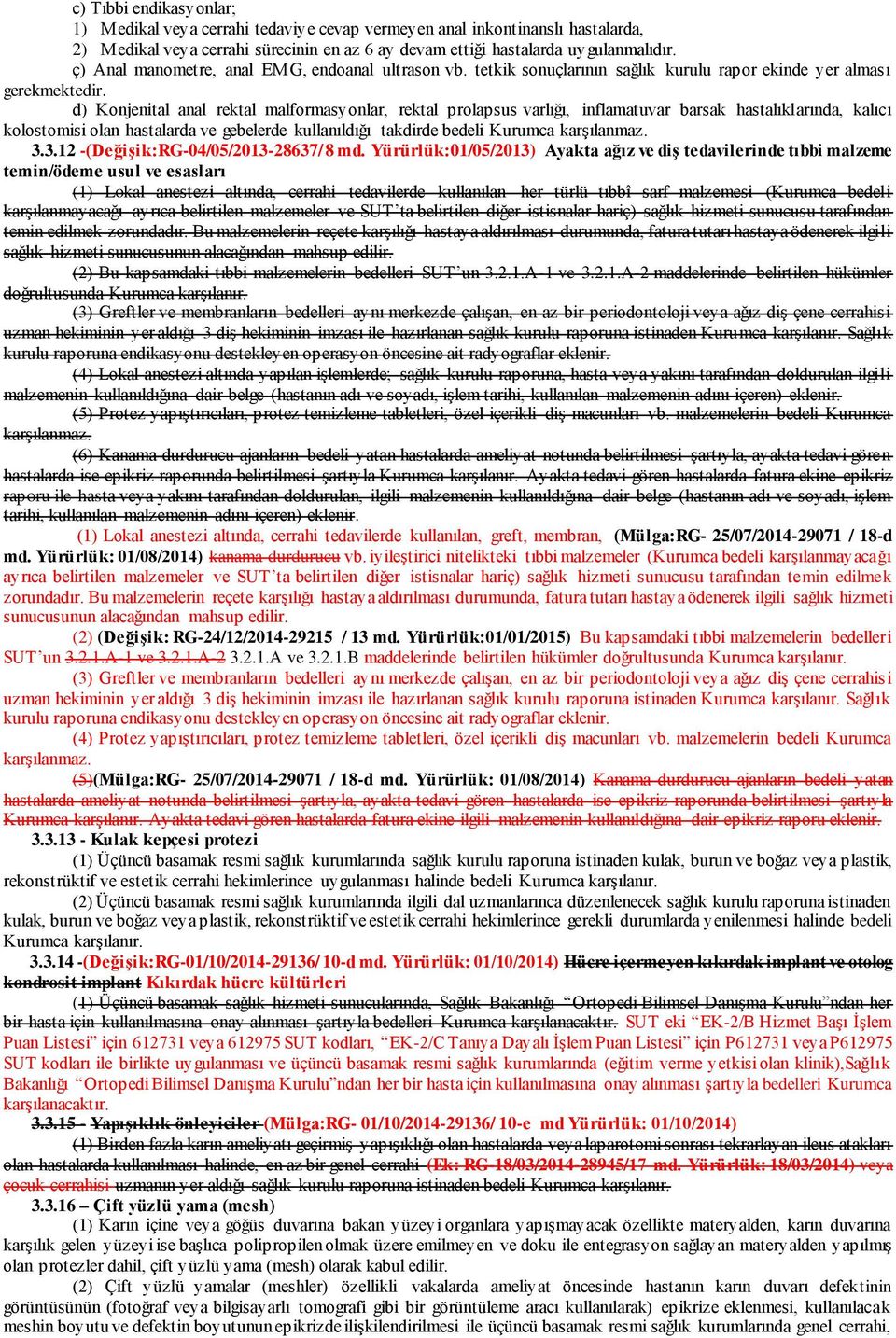 d) Konjenital anal rektal malformasyonlar, rektal prolapsus varlığı, inflamatuvar barsak hastalıklarında, kalıcı kolostomisi olan hastalarda ve gebelerde kullanıldığı takdirde bedeli Kurumca