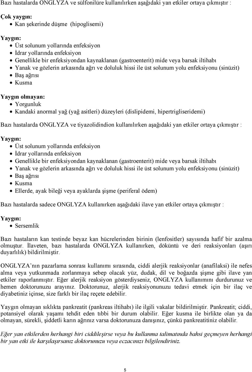 Kusma Yaygın olmayan: Yorgunluk Kandaki anormal yağ (yağ asitleri) düzeyleri (dislipidemi, hipertrigliseridemi) Bazı hastalarda ONGLYZA ve tiyazolidindion kullanılırken aşağıdaki yan etkiler ortaya