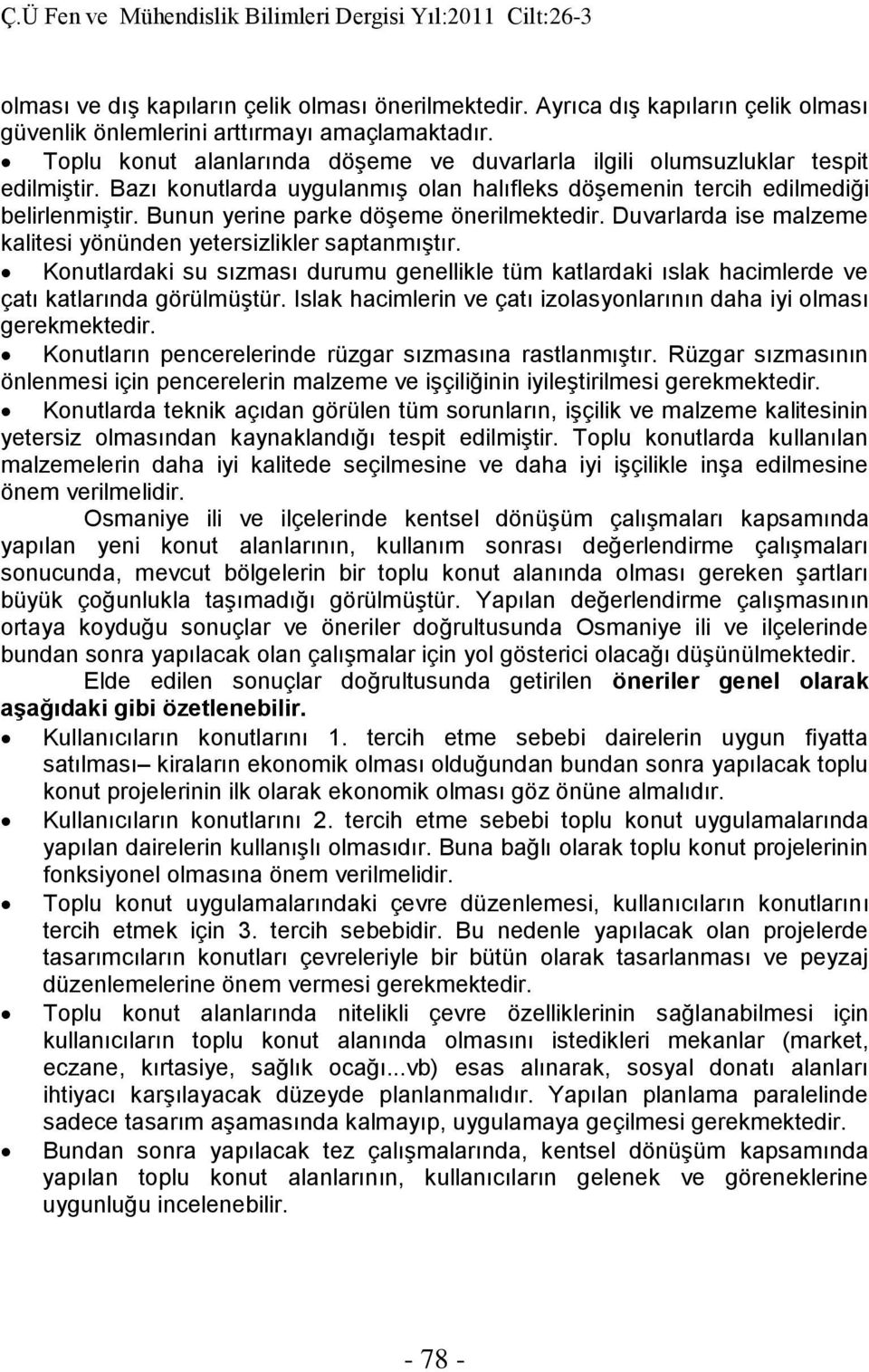 Bunun yerine parke döşeme önerilmektedir. Duvarlarda ise malzeme kalitesi yönünden yetersizlikler saptanmıştır.