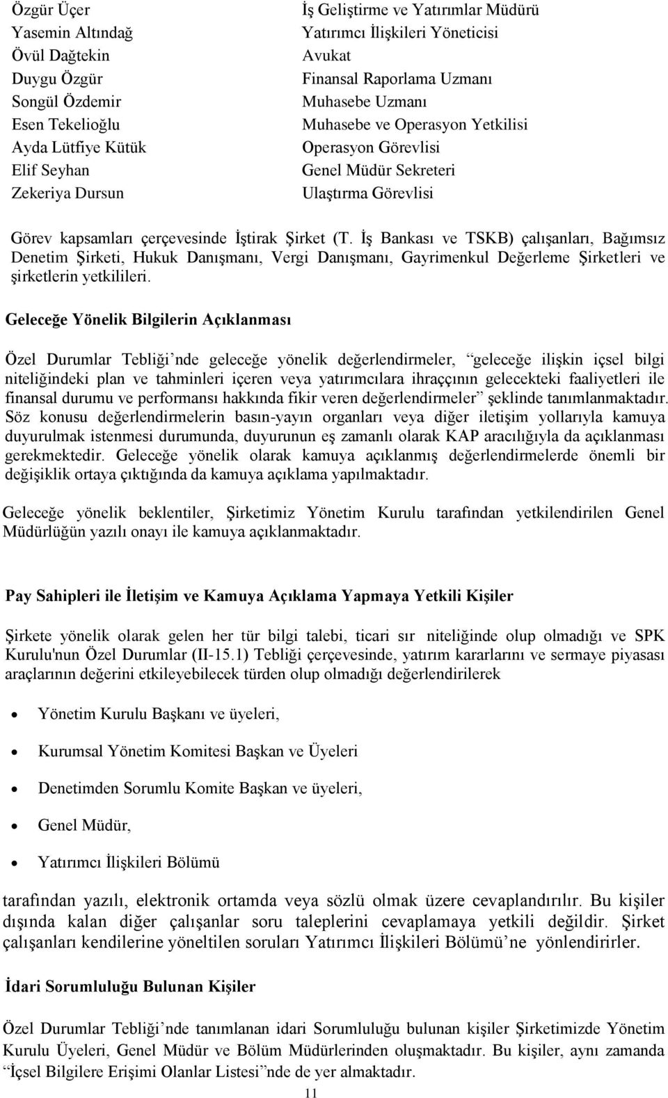 İş Bankası ve TSKB) çalışanları, Bağımsız Denetim Şirketi, Hukuk Danışmanı, Vergi Danışmanı, Gayrimenkul Değerleme Şirketleri ve şirketlerin yetkilileri.