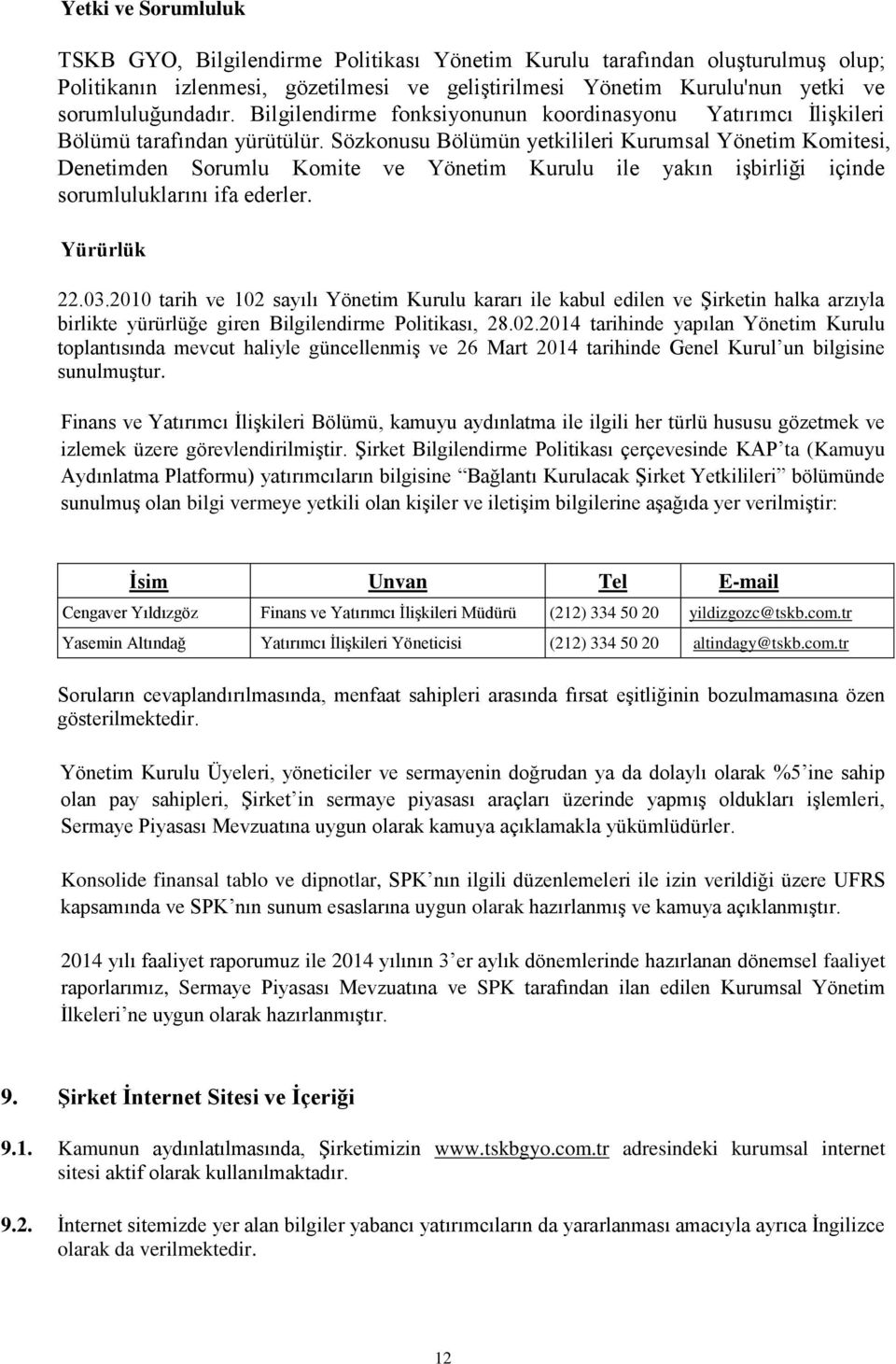 Sözkonusu Bölümün yetkilileri Kurumsal Yönetim Komitesi, Denetimden Sorumlu Komite ve Yönetim Kurulu ile yakın işbirliği içinde sorumluluklarını ifa ederler. Yürürlük 22.03.