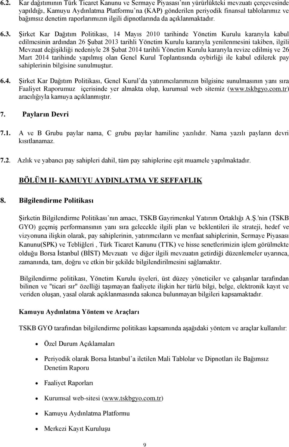 Şirket Kar Dağıtım Politikası, 14 Mayıs 2010 tarihinde Yönetim Kurulu kararıyla kabul edilmesinin ardından 26 Şubat 2013 tarihli Yönetim Kurulu kararıyla yenilenmesini takiben, ilgili Mevzuat