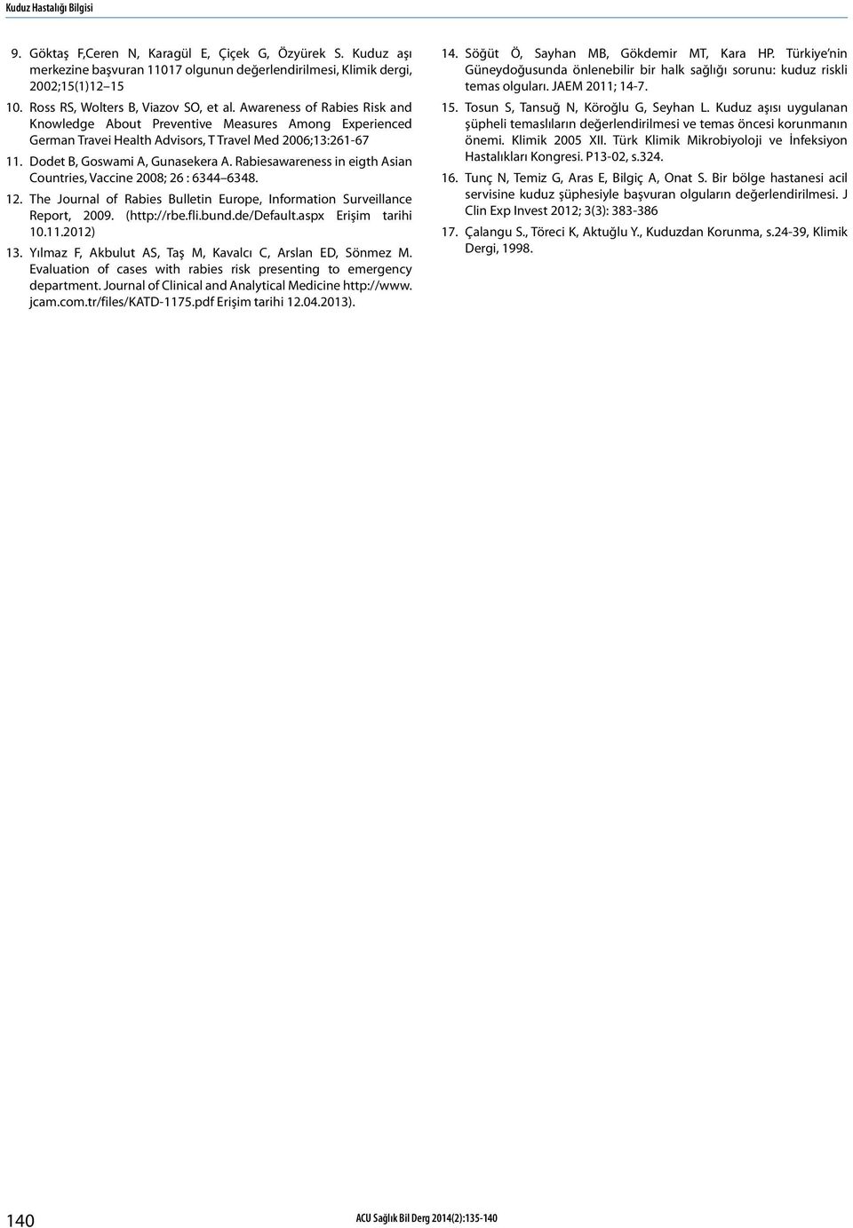 Dodet B, Goswami A, Gunasekera A. Rabiesawareness in eigth Asian Countries, Vaccine 2008; 26 : 6344 6348. 12. The Journal of Rabies Bulletin Europe, Information Surveillance Report, 2009. (http://rbe.