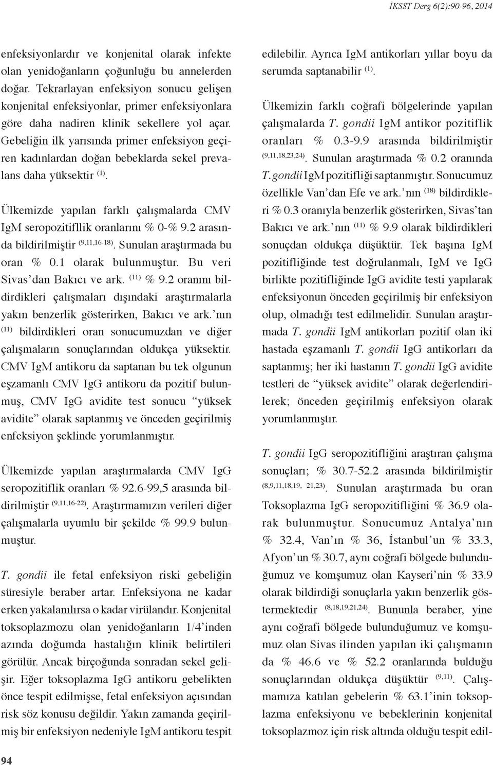 Gebeliğin ilk yarısında primer enfeksiyon geçiren kadınlardan doğan bebeklarda sekel prevalans daha yüksektir (1). Ülkemizde yapılan farklı çalışmalarda CMV IgM seropozitifllik oranlarını % 0-% 9.