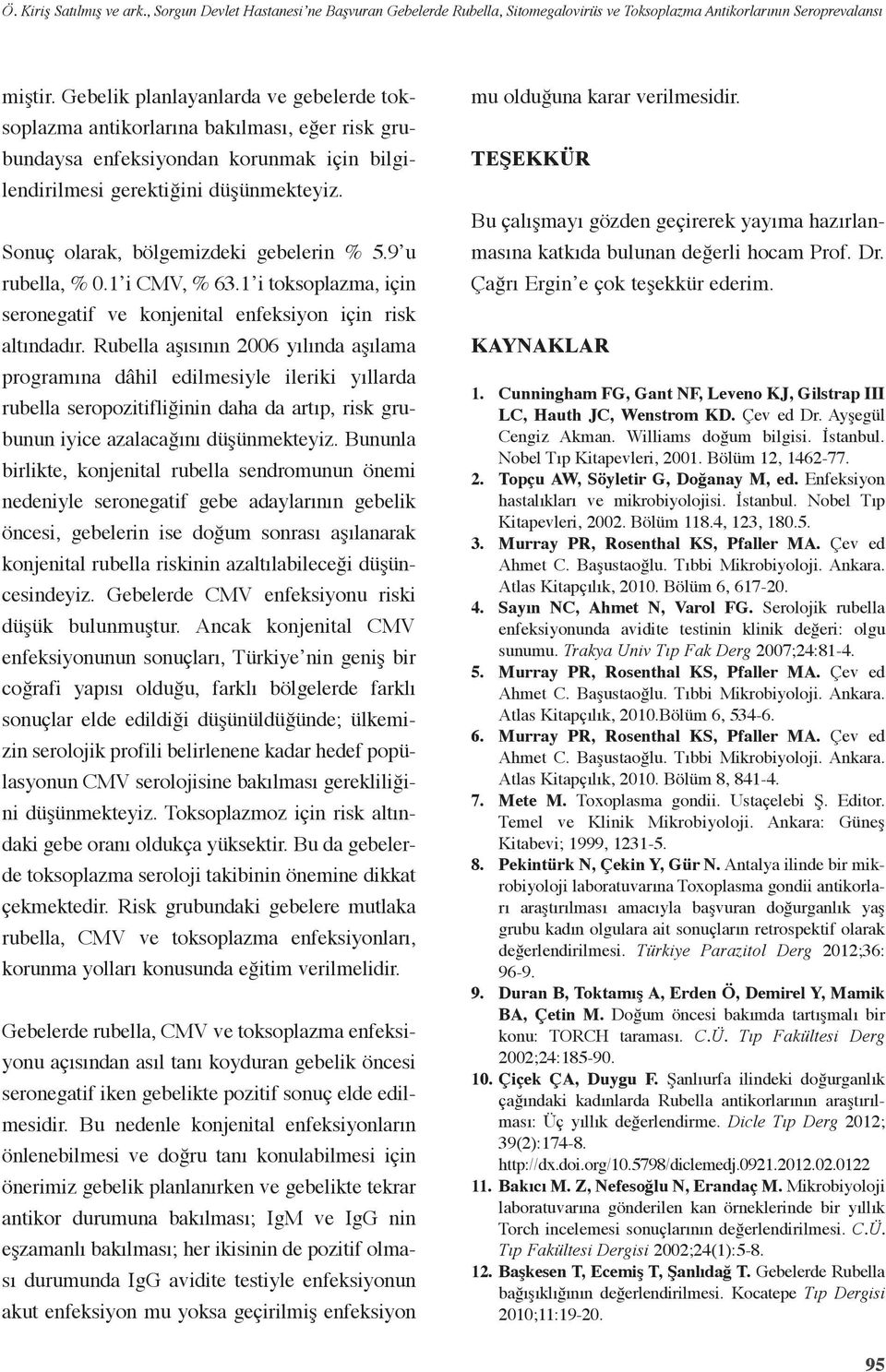 Sonuç olarak, bölgemizdeki gebelerin % 5.9 u rubella, % 0.1 i CMV, % 63.1 i toksoplazma, için seronegatif ve konjenital enfeksiyon için risk altındadır.