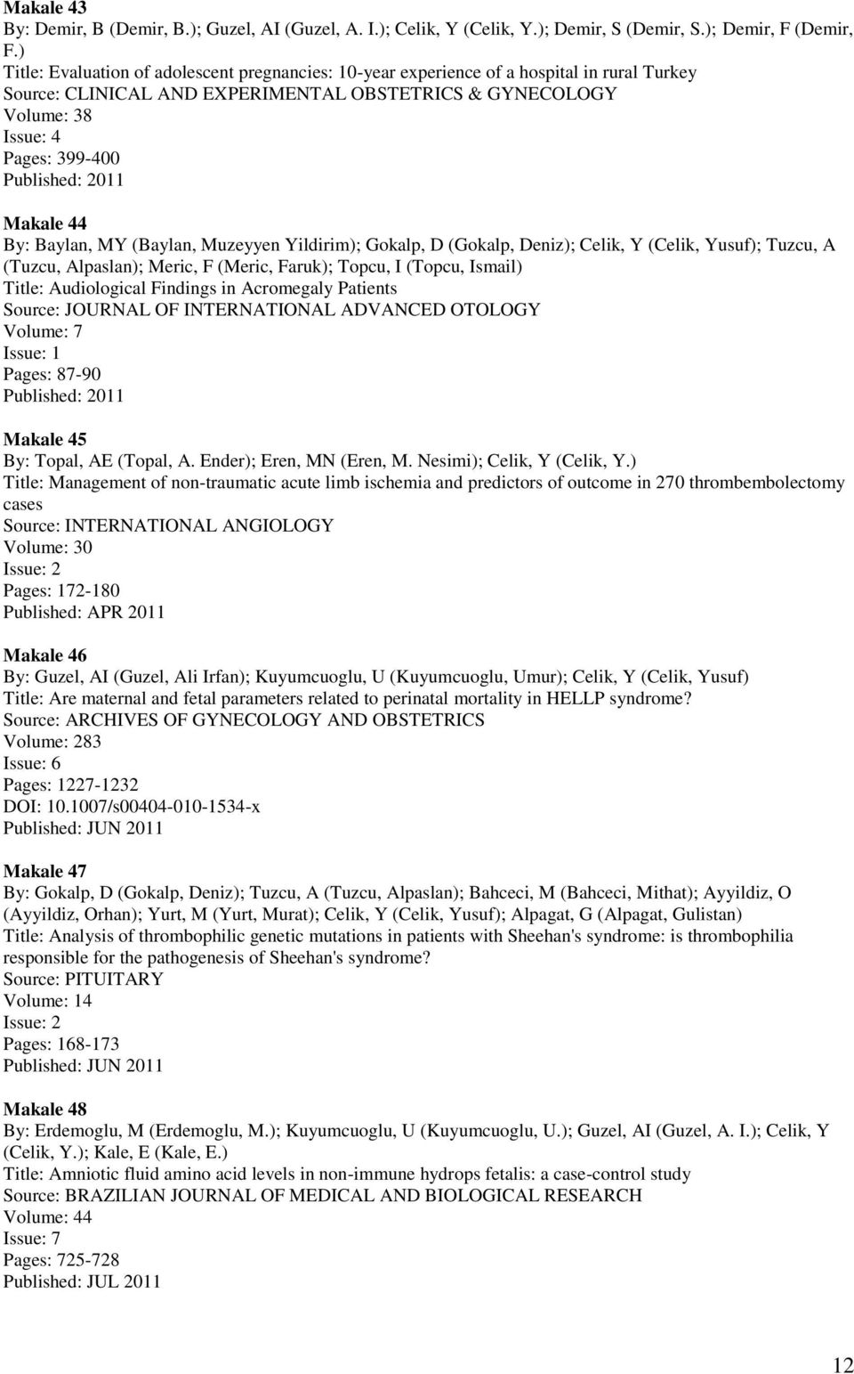 2011 Makale 44 By: Baylan, MY (Baylan, Muzeyyen Yildirim); Gokalp, D (Gokalp, Deniz); Celik, Y (Celik, Yusuf); Tuzcu, A (Tuzcu, Alpaslan); Meric, F (Meric, Faruk); Topcu, I (Topcu, Ismail) Title: