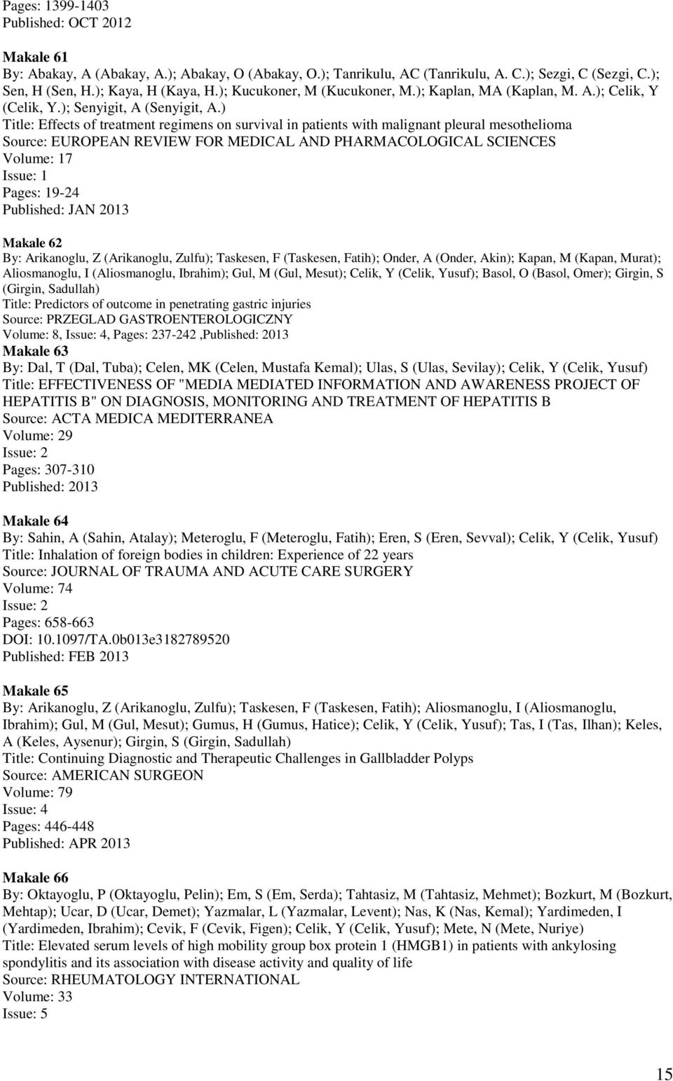 ) Title: Effects of treatment regimens on survival in patients with malignant pleural mesothelioma Source: EUROPEAN REVIEW FOR MEDICAL AND PHARMACOLOGICAL SCIENCES Volume: 17 Issue: 1 Pages: 19-24