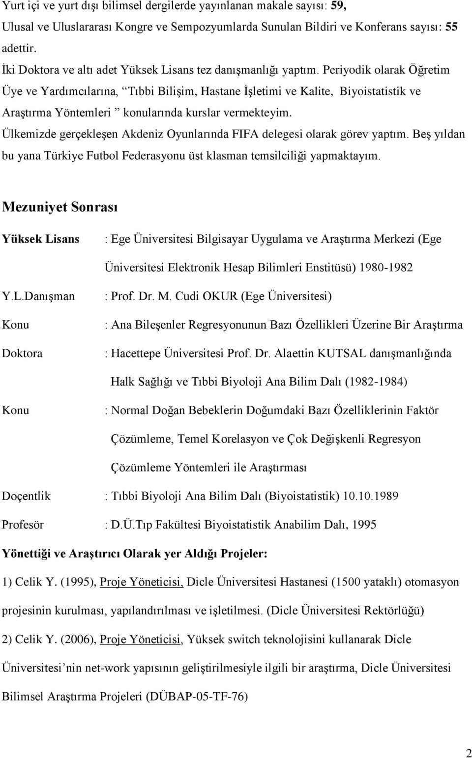 Periyodik olarak Öğretim Üye ve Yardımcılarına, Tıbbi Bilişim, Hastane İşletimi ve Kalite, Biyoistatistik ve Araştırma Yöntemleri konularında kurslar vermekteyim.