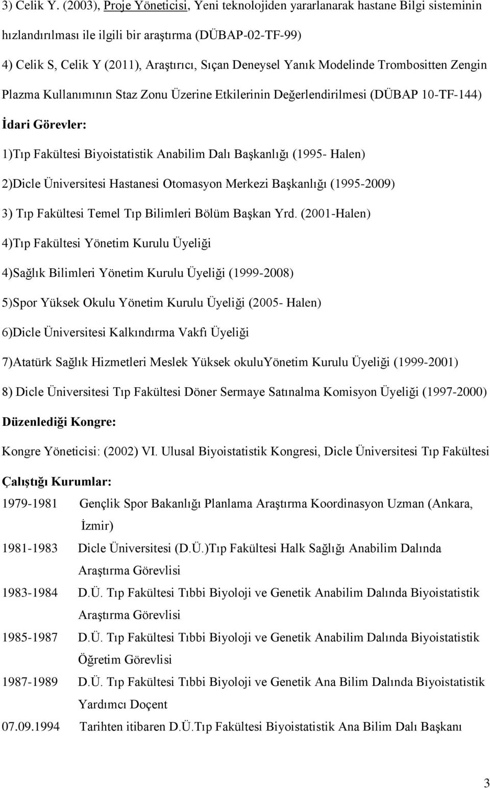 Yanık Modelinde Trombositten Zengin Plazma Kullanımının Staz Zonu Üzerine Etkilerinin Değerlendirilmesi (DÜBAP 10-TF-144) İdari Görevler: 1)Tıp Fakültesi Biyoistatistik Anabilim Dalı Başkanlığı