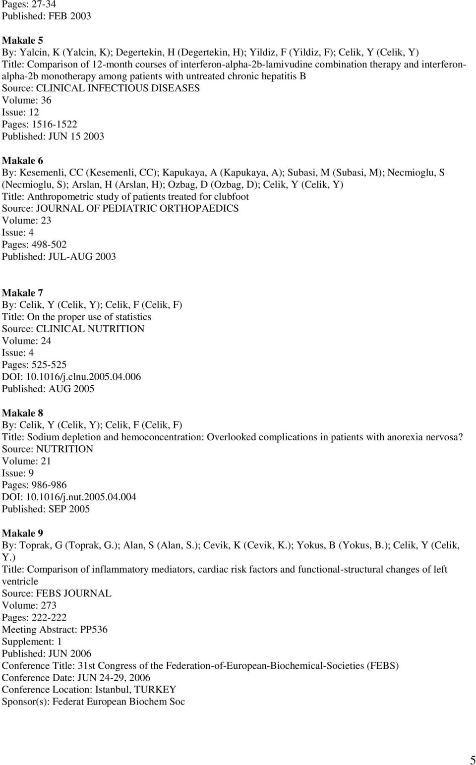 Pages: 1516-1522 Published: JUN 15 2003 Makale 6 By: Kesemenli, CC (Kesemenli, CC); Kapukaya, A (Kapukaya, A); Subasi, M (Subasi, M); Necmioglu, S (Necmioglu, S); Arslan, H (Arslan, H); Ozbag, D