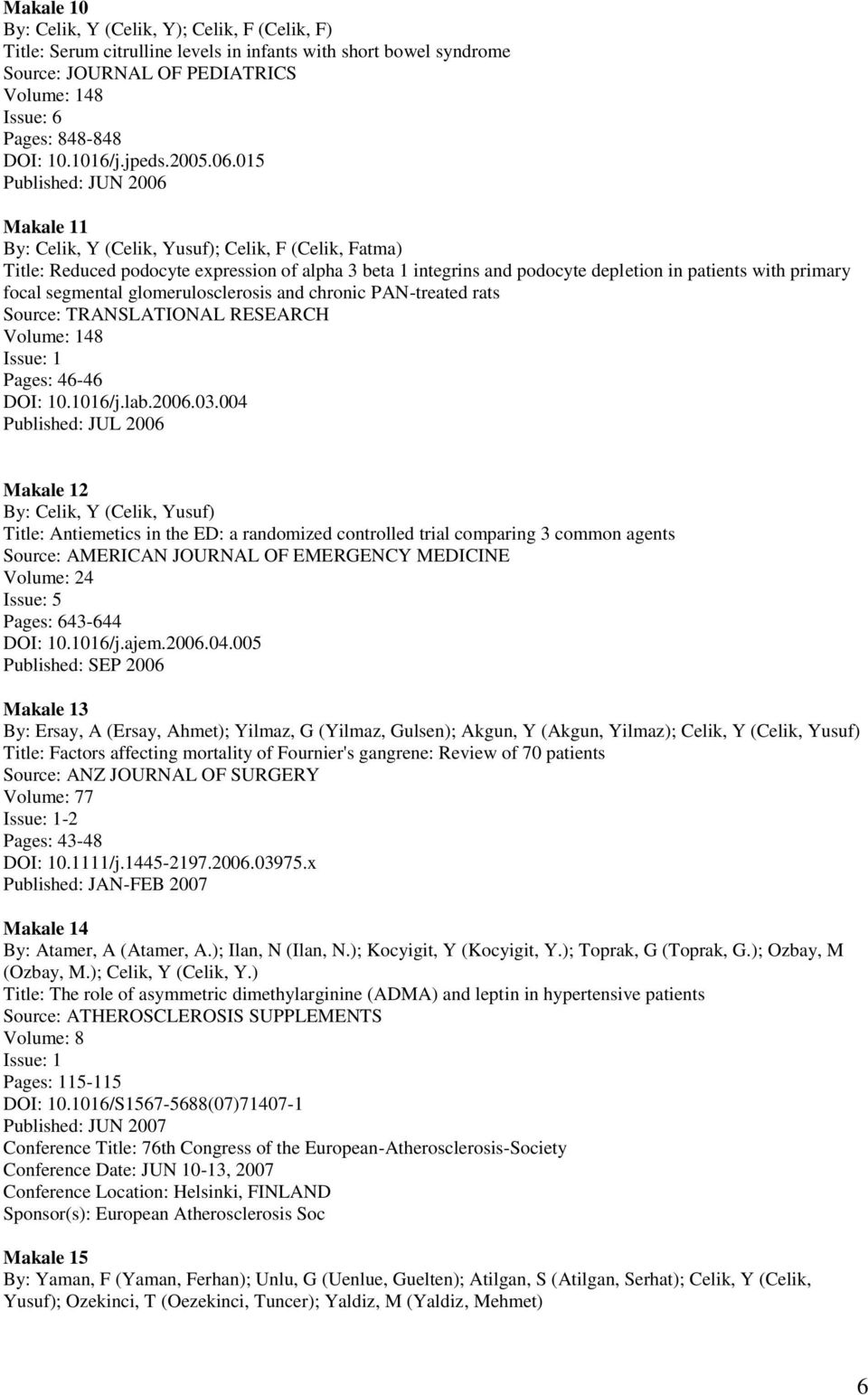 015 Published: JUN 2006 Makale 11 By: Celik, Y (Celik, Yusuf); Celik, F (Celik, Fatma) Title: Reduced podocyte expression of alpha 3 beta 1 integrins and podocyte depletion in patients with primary