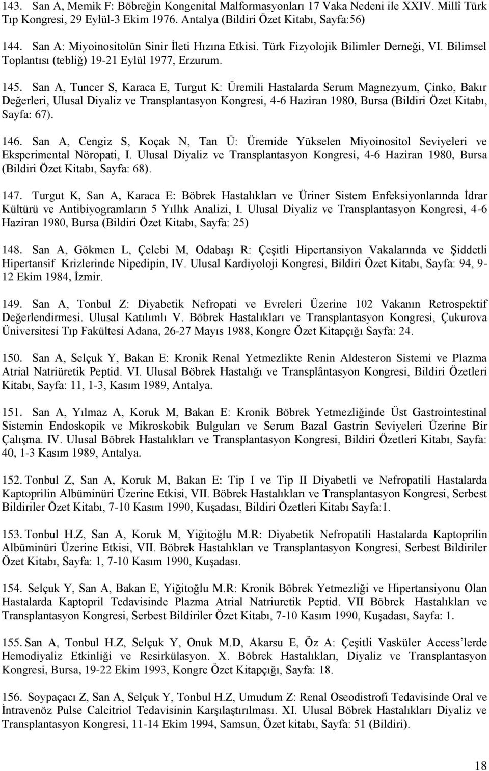 San A, Tuncer S, Karaca E, Turgut K: Üremili Hastalarda Serum Magnezyum, Çinko, Bakır Değerleri, Ulusal Diyaliz ve Transplantasyon Kongresi, 4-6 Haziran 1980, Bursa (Bildiri Özet Kitabı, Sayfa: 67).