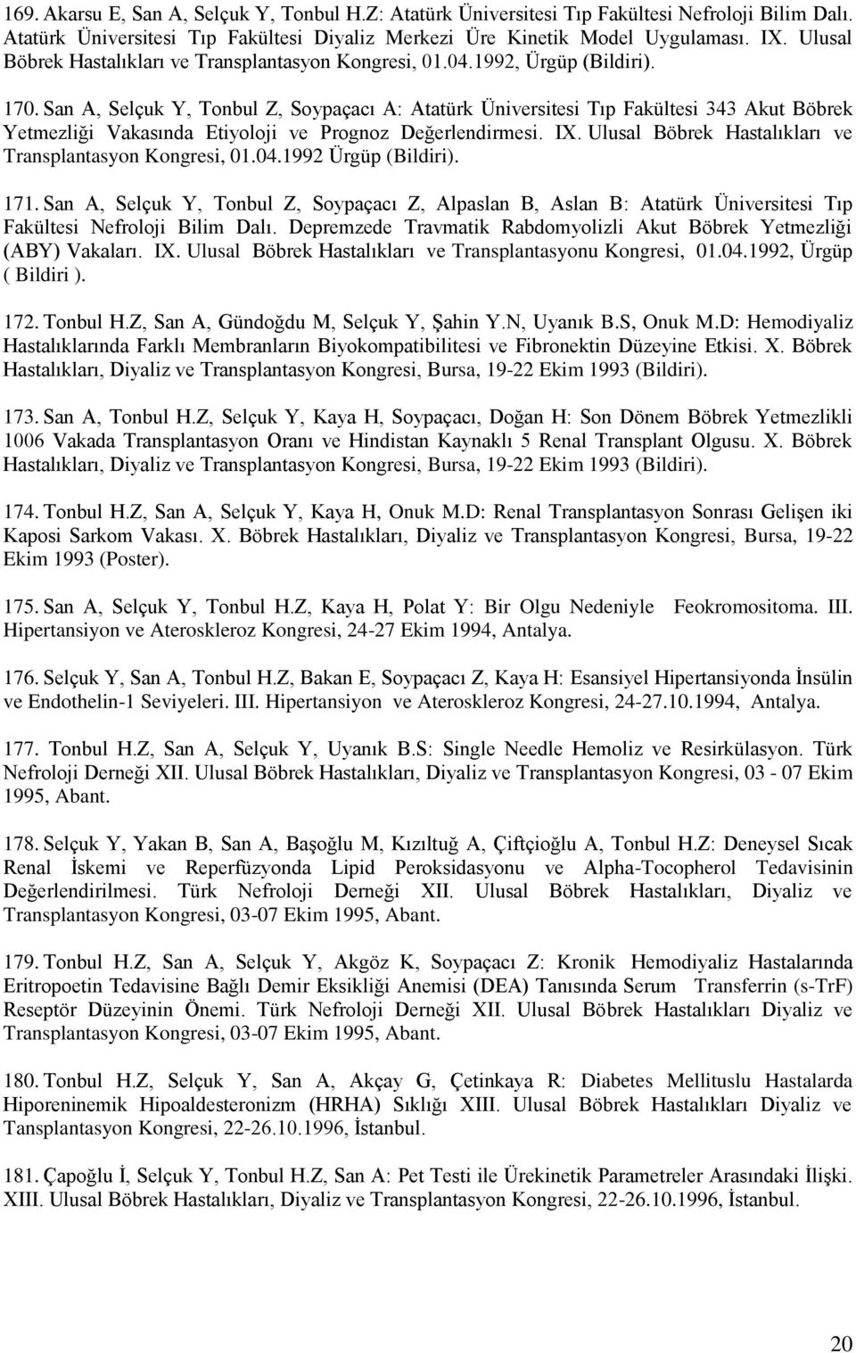 San A, Selçuk Y, Tonbul Z, Soypaçacı A: Atatürk Üniversitesi Tıp Fakültesi 343 Akut Böbrek Yetmezliği Vakasında Etiyoloji ve Prognoz Değerlendirmesi. IX.