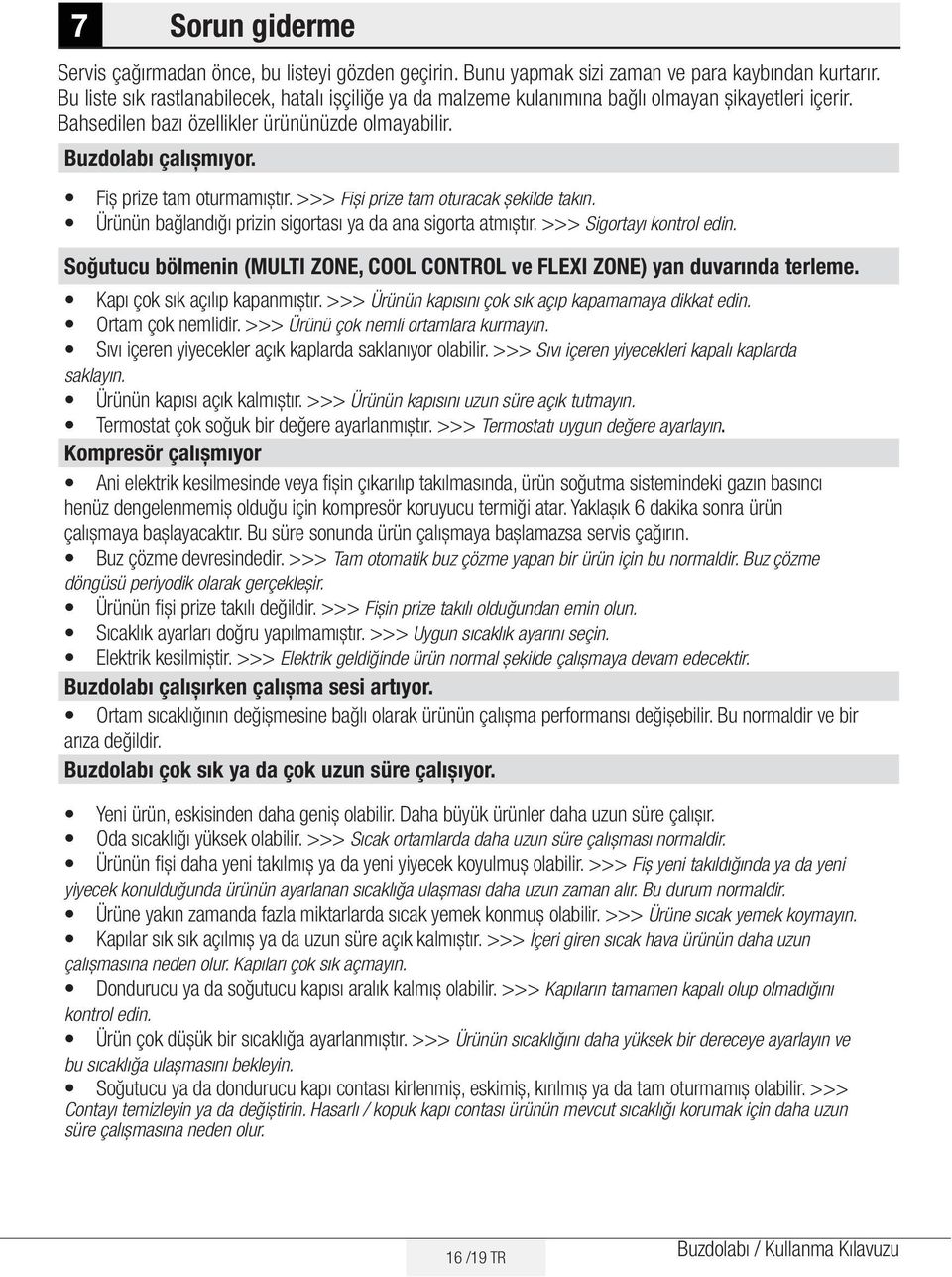 Fiș prize tam oturmamıștır. >>> Fiși prize tam oturacak șekilde takın. Ürünün bağlandığı prizin sigortası ya da ana sigorta atmıștır. >>> Sigortayı kontrol edin.