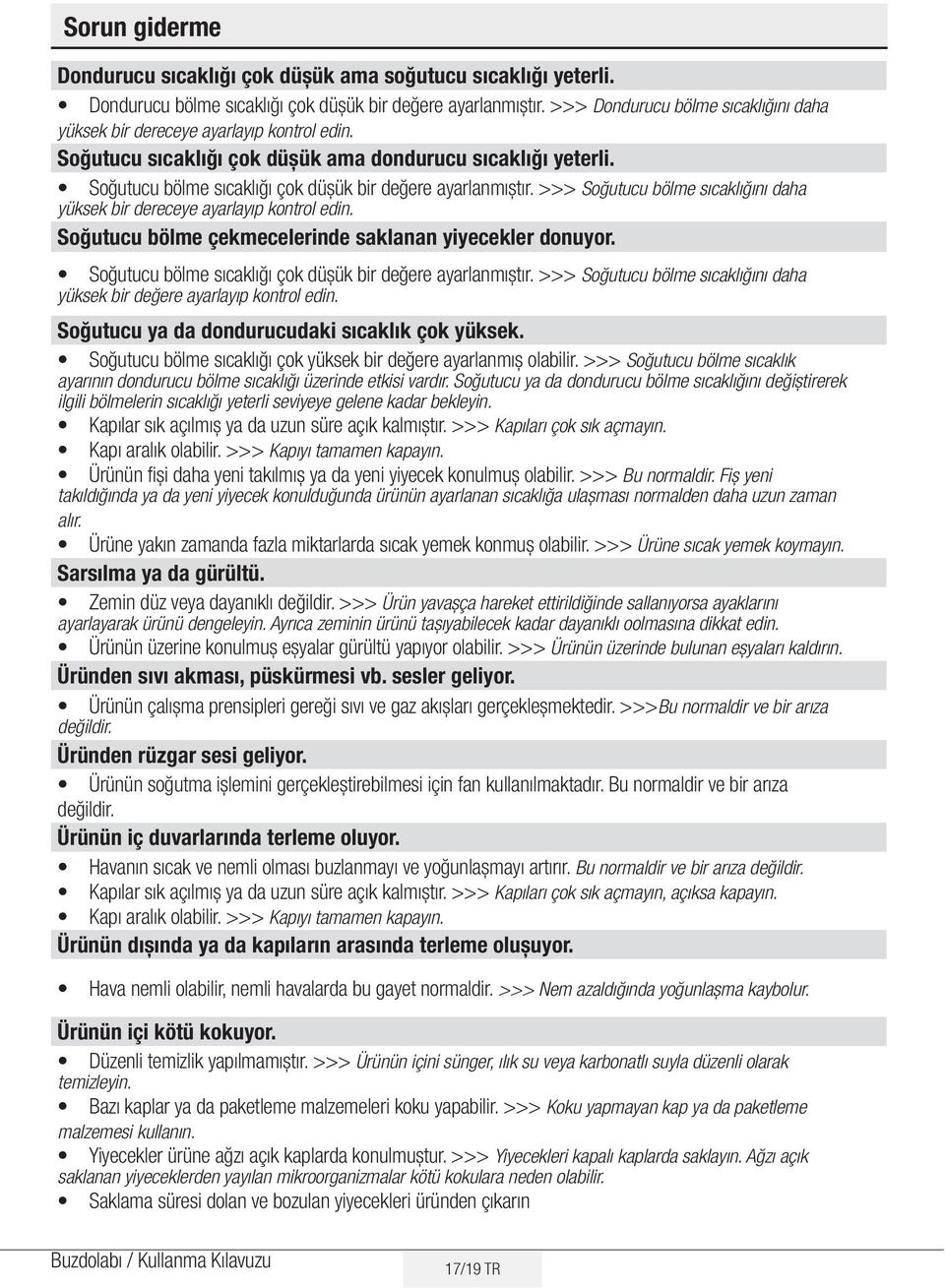 Soğutucu bölme sıcaklığı çok düșük bir değere ayarlanmıștır. >>> Soğutucu bölme sıcaklığını daha yüksek bir dereceye ayarlayıp kontrol edin. Soğutucu bölme çekmecelerinde saklanan yiyecekler donuyor.