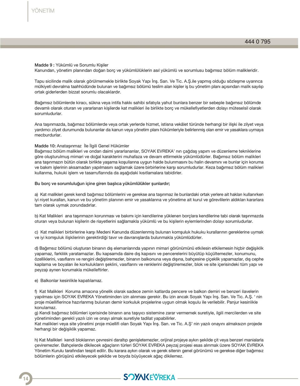 ile yapmıfl oldu u sözleflme uyarınca mülkiyeti devralma taahhüdünde bulunan ve ba ımsız bölümü teslim alan kifliler ifl bu yönetim planı açısından malik sayılıp ortak giderlerden bizzat sorumlu