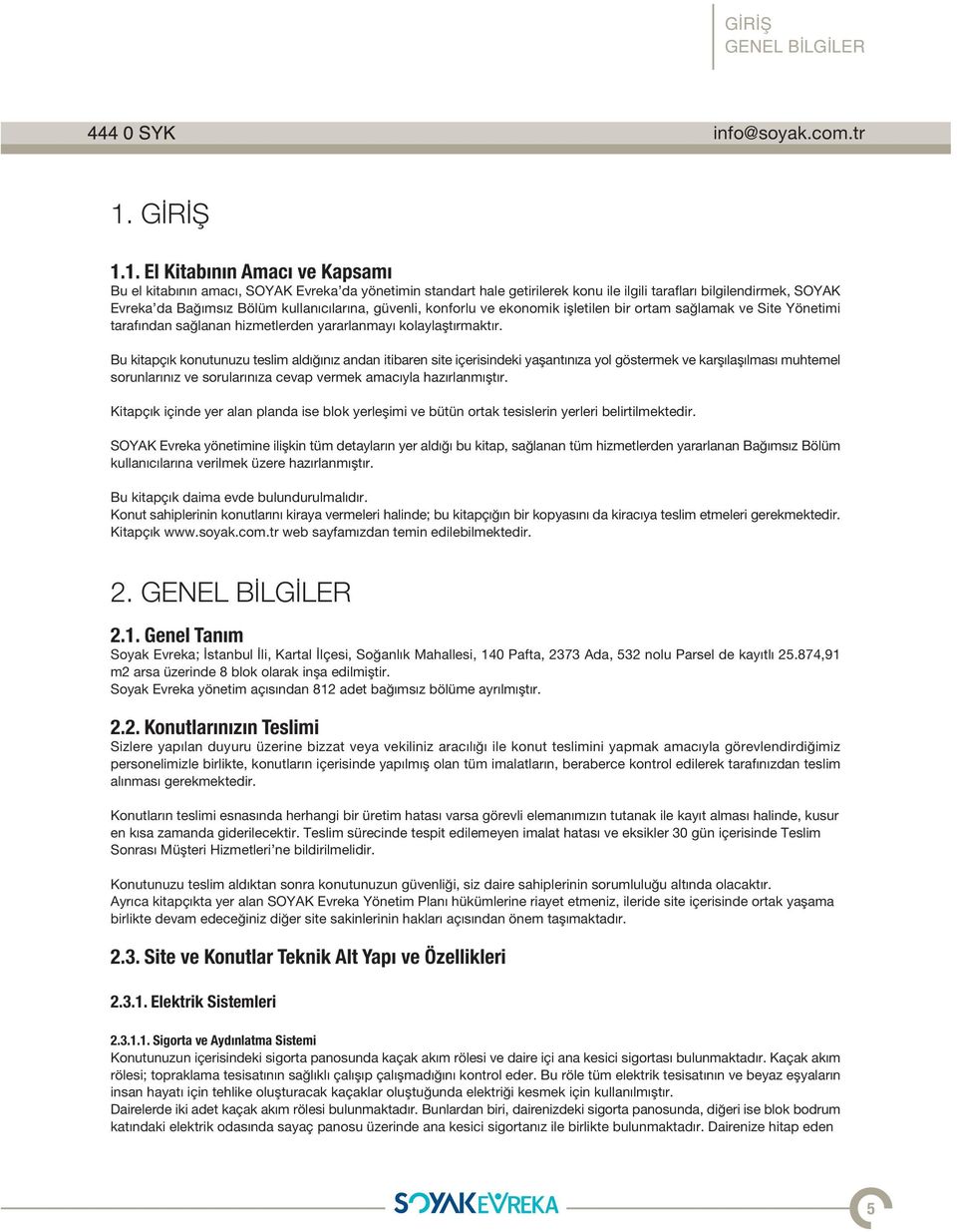 1. El Kitabının Amacı ve Kapsamı Bu el kitabının amacı, SOYAK Evreka da yönetimin standart hale getirilerek konu ile ilgili tarafları bilgilendirmek, SOYAK Evreka da Ba ımsız Bölüm kullanıcılarına,