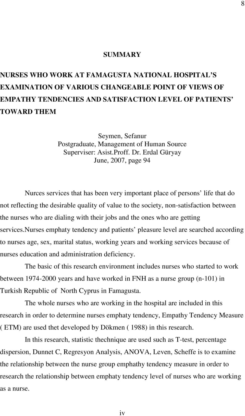 Erdal Güryay June, 2007, page 94 Nurces services that has been very important place of persons life that do not reflecting the desirable quality of value to the society, non-satisfaction between the