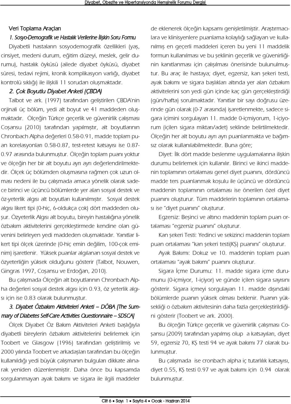 (ailede diyabet öyküsü, diyabet süresi, tedavi rejimi, kronik komplikasyon varl, diyabet kontrolü s kl ) ile iliflkili 11 sorudan oluflmaktad r. 2. Çok Boyutlu Diyabet Anketi (ÇBDA) Talbot ve ark.