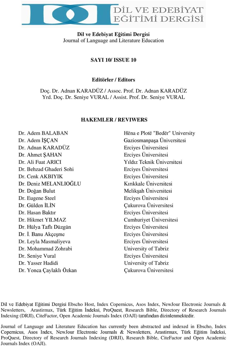 Doğan Bulut Dr. Eugene Steel Dr. Gülden İLİN Dr. Hasan Baktır Dr. Hikmet YILMAZ Dr. Hülya Taflı Düzgün Dr. İ. Banu Akçeşme Dr. Leyla Masmaliyeva Dr. Mohammad Zohrabi Dr. Seniye Vural Dr.