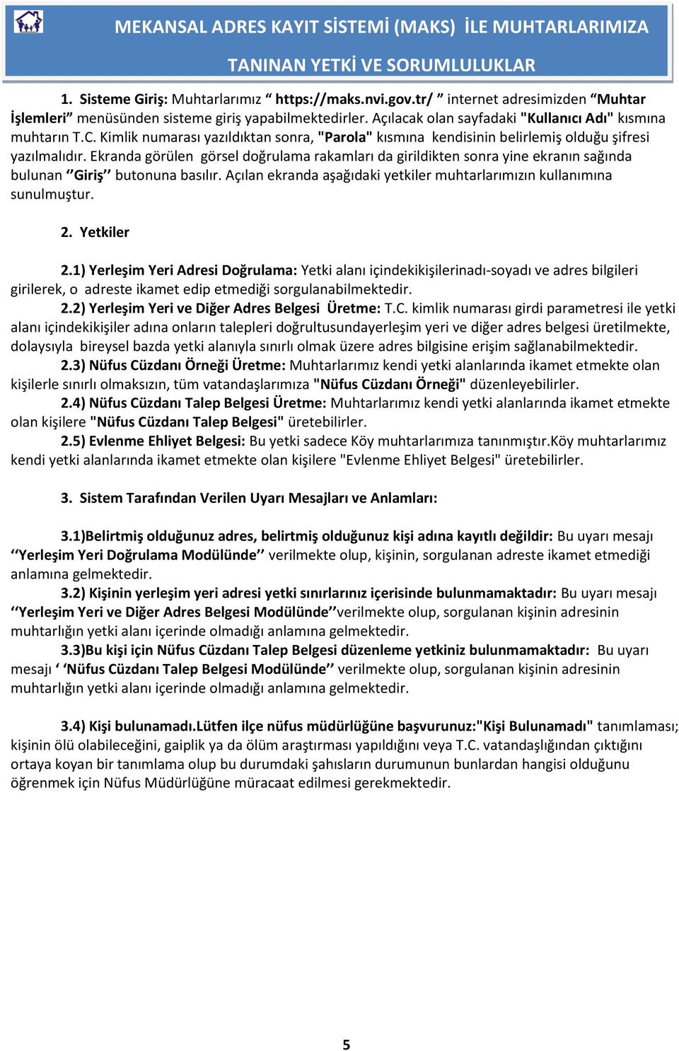 Ekranda görülen görsel doğrulama rakamları da girildikten sonra yine ekranın sağında bulunan Giriş butonuna basılır. Açılan ekranda aşağıdaki yetkiler muhtarlarımızın kullanımına sunulmuştur. 2.