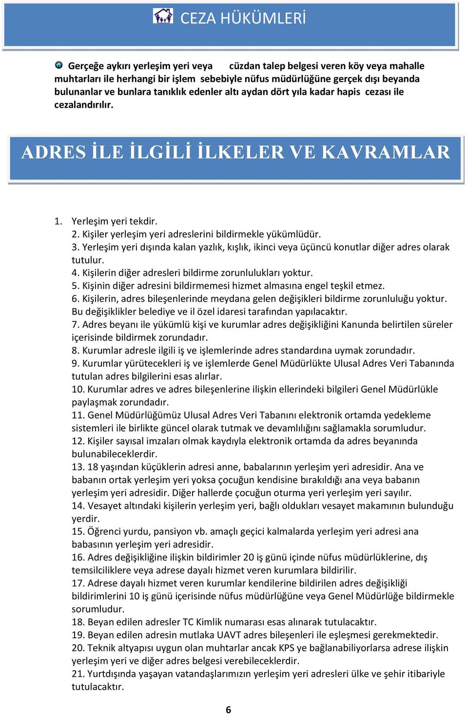 3. Yerleşim yeri dışında kalan yazlık, kışlık, ikinci veya üçüncü konutlar diğer adres olarak tutulur. 4. Kişilerin diğer adresleri bildirme zorunlulukları yoktur. 5.