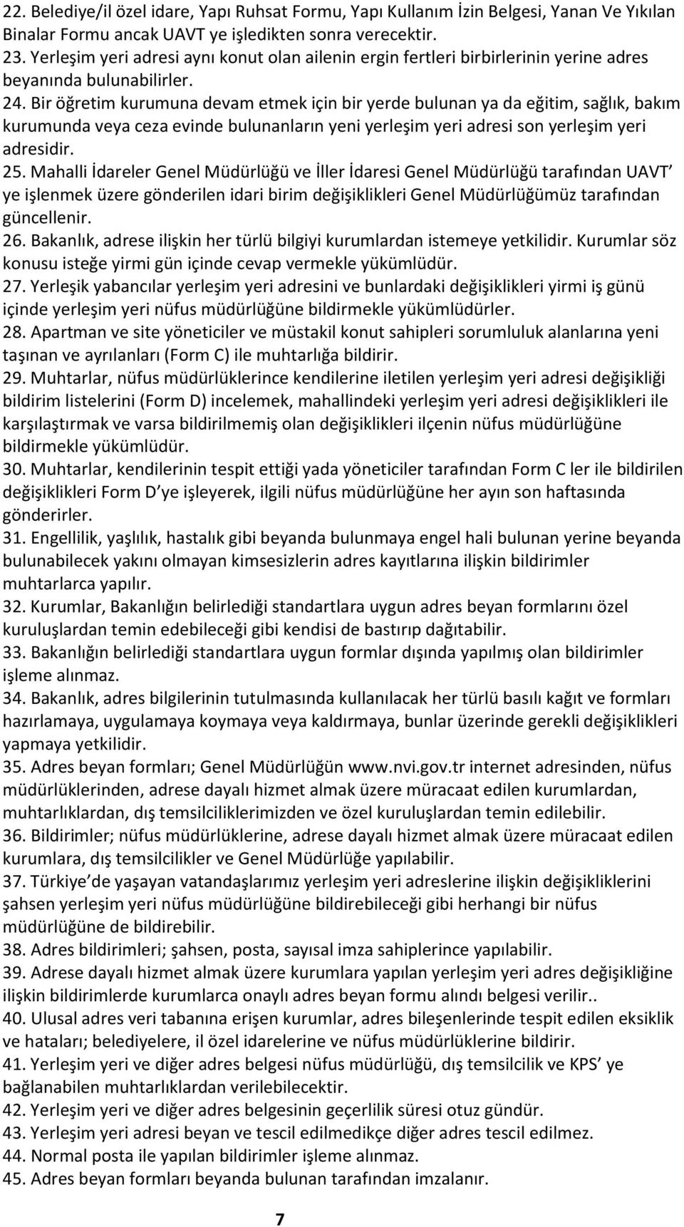 Bir öğretim kurumuna devam etmek için bir yerde bulunan ya da eğitim, sağlık, bakım kurumunda veya ceza evinde bulunanların yeni yerleşim yeri adresi son yerleşim yeri adresidir. 25.