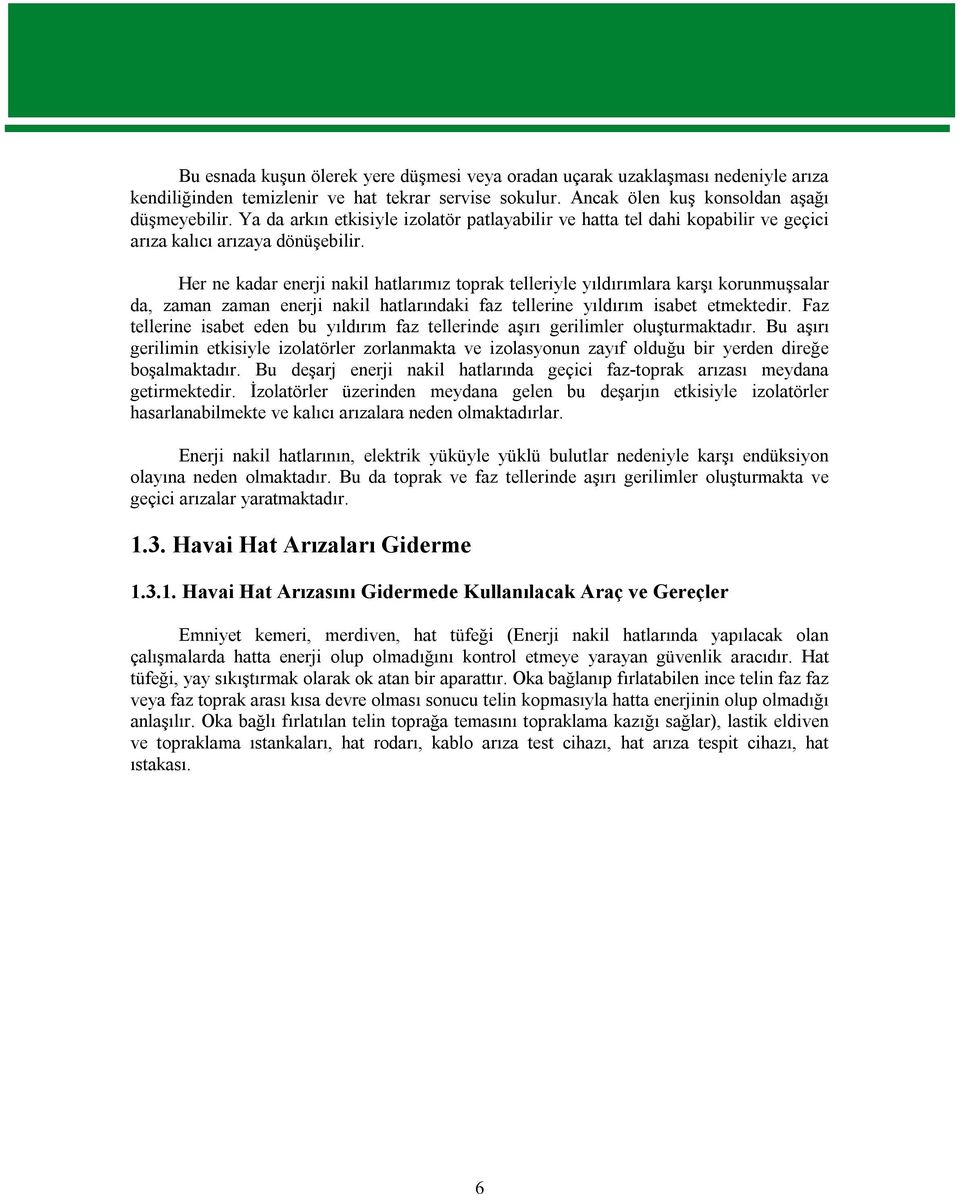 Her ne kadar enerji nakil hatlarımız toprak telleriyle yıldırımlara karşı korunmuşsalar da, zaman zaman enerji nakil hatlarındaki faz tellerine yıldırım isabet etmektedir.