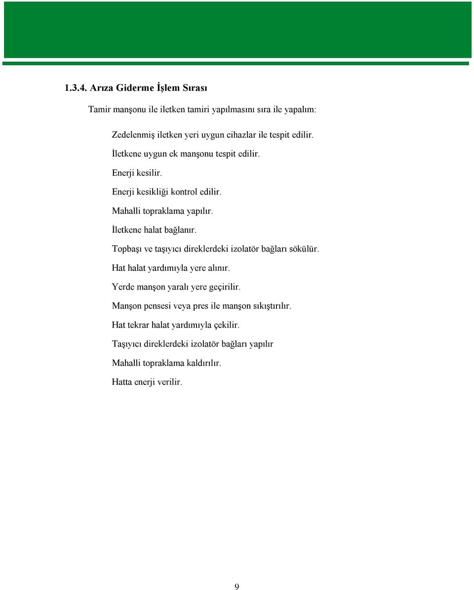 Topbaşı ve taşıyıcı direklerdeki izolatör bağları sökülür. Hat halat yardımıyla yere alınır. Yerde manşon yaralı yere geçirilir.