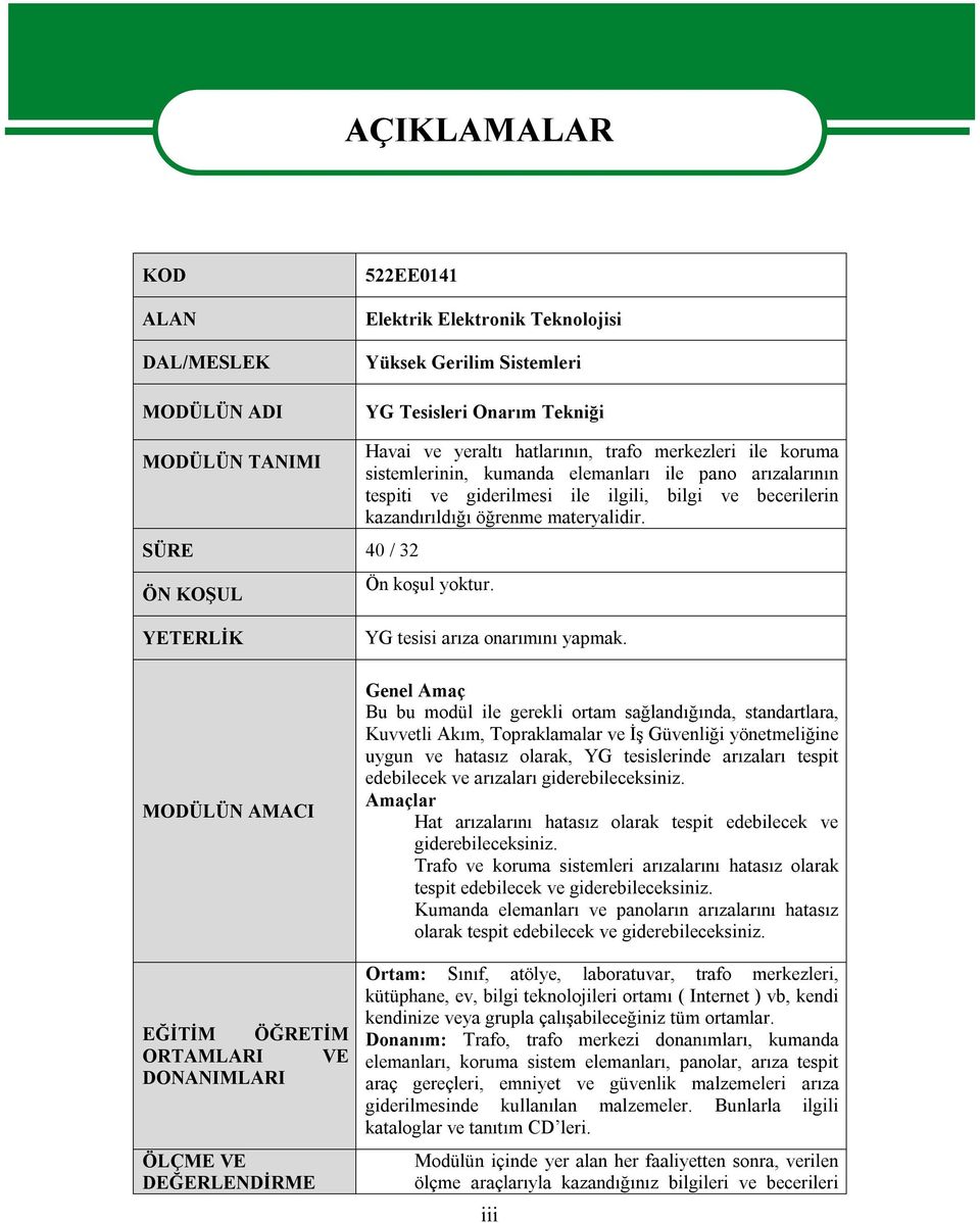 Ön koşul yoktur. YETERLİK MODÜLÜN AMACI EĞİTİM ÖĞRETİM ORTAMLARI VE DONANIMLARI ÖLÇME VE DEĞERLENDİRME YG tesisi arıza onarımını yapmak.