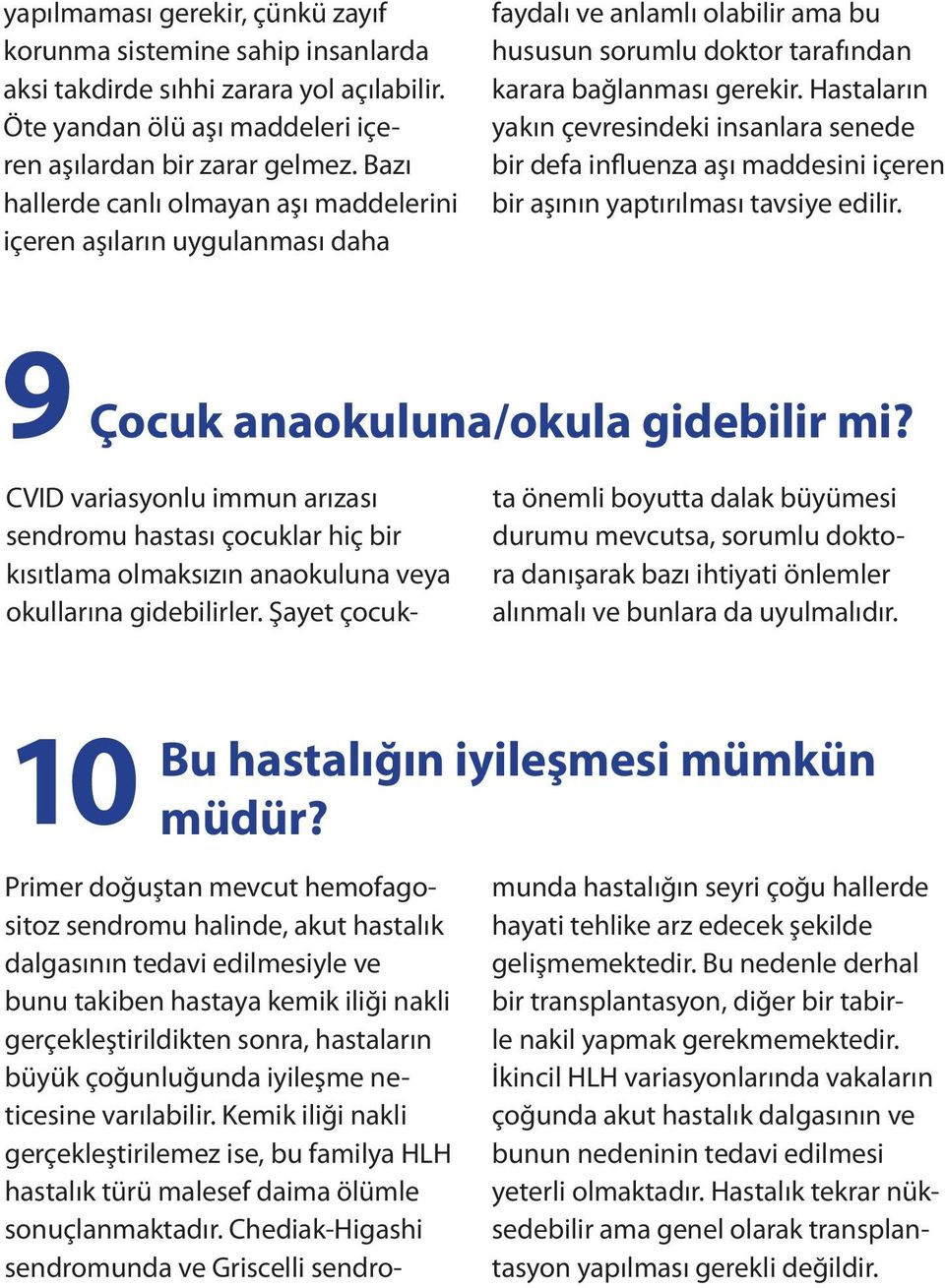 Hastaların yakın çevresindeki insanlara senede bir defa influenza aşı maddesini içeren bir aşının yaptırılması tavsiye edilir. 9 Çocuk anaokuluna/okula gidebilir mi?