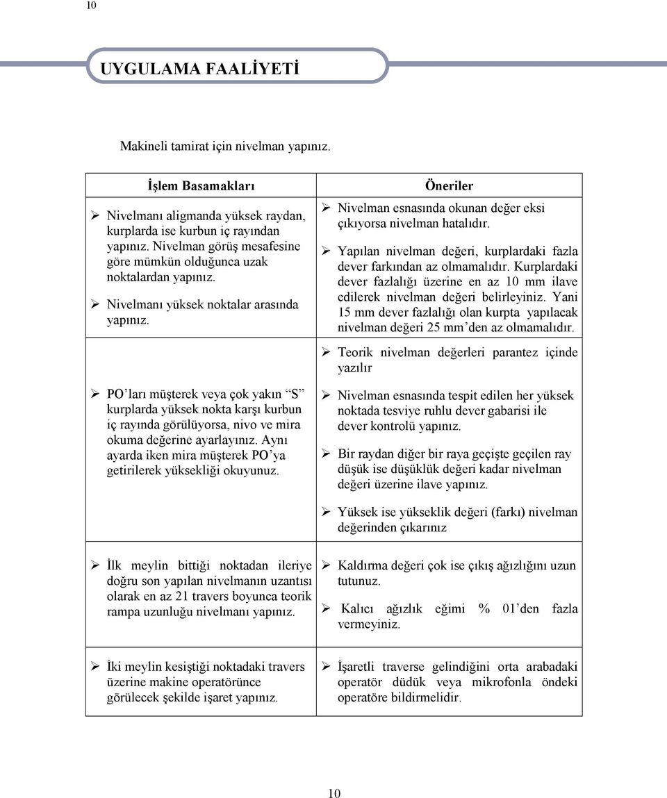 Yapılan nivelman değeri, kurplardaki fazla dever farkından az olmamalıdır. Kurplardaki dever fazlalığı üzerine en az 10 mm ilave edilerek nivelman değeri belirleyiniz.