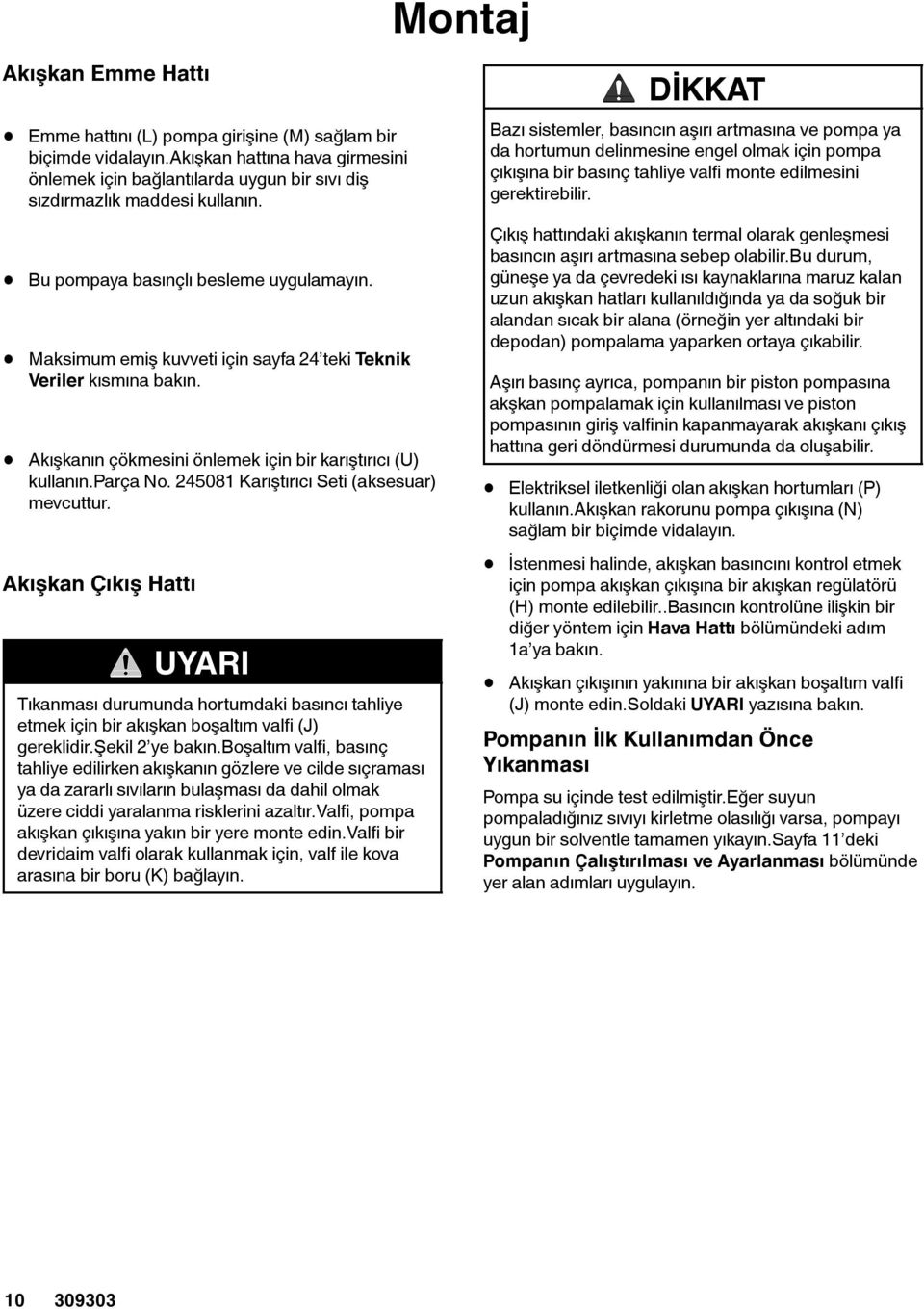 4508 Karıştırıcı Seti (aksesuar) mevcuttur. Akışkan Çıkış Hattı Tıkanması durumunda hortumdaki basıncı tahliye etmek için bir akışkan boşaltımvalfi(j) gereklidir.şekil ye bakın.