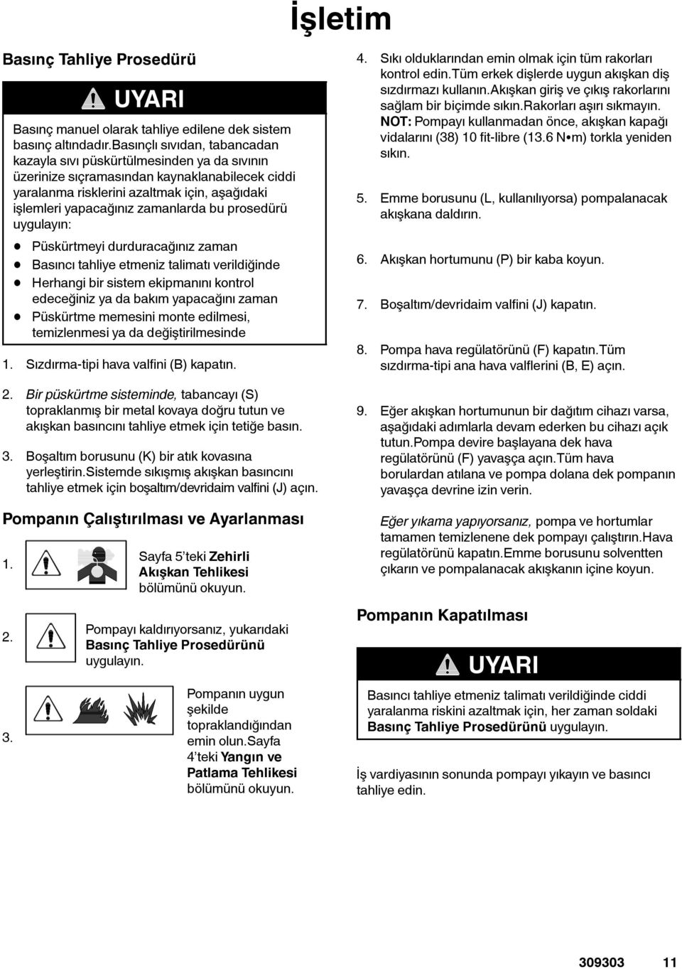 bu prosedürü uygulayın: Püskürtmeyi durduracağınız zaman Basıncı tahliye etmeniz talimatı verildiğinde Herhangi bir sistem ekipmanını kontrol edeceğiniz ya da bakım yapacağını zaman Püskürtme