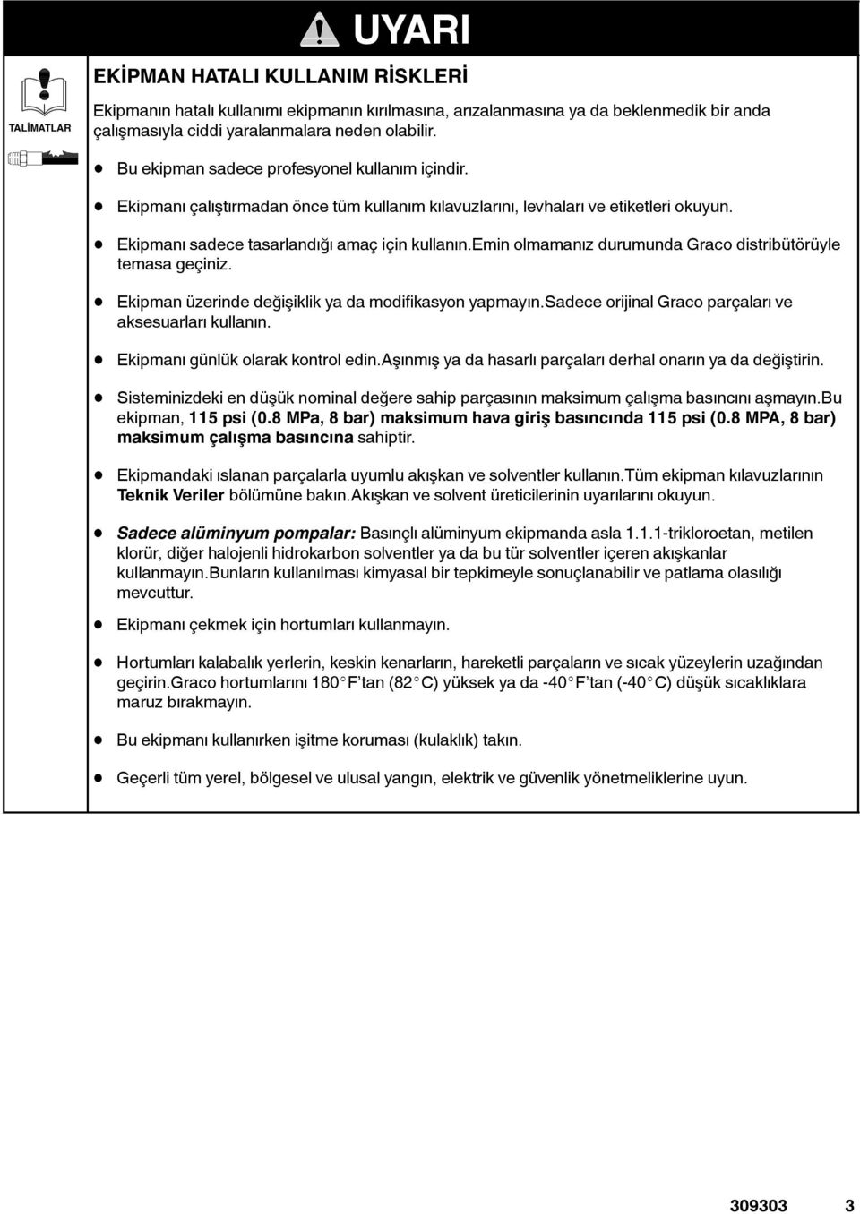 emin olmamanız durumunda Gracodistribütörüyle temasa geçiniz. Ekipman üzerinde değişiklik ya da modifikasyon yapmayın.sadece orijinal Graco parçaları ve aksesuarları kullanın.