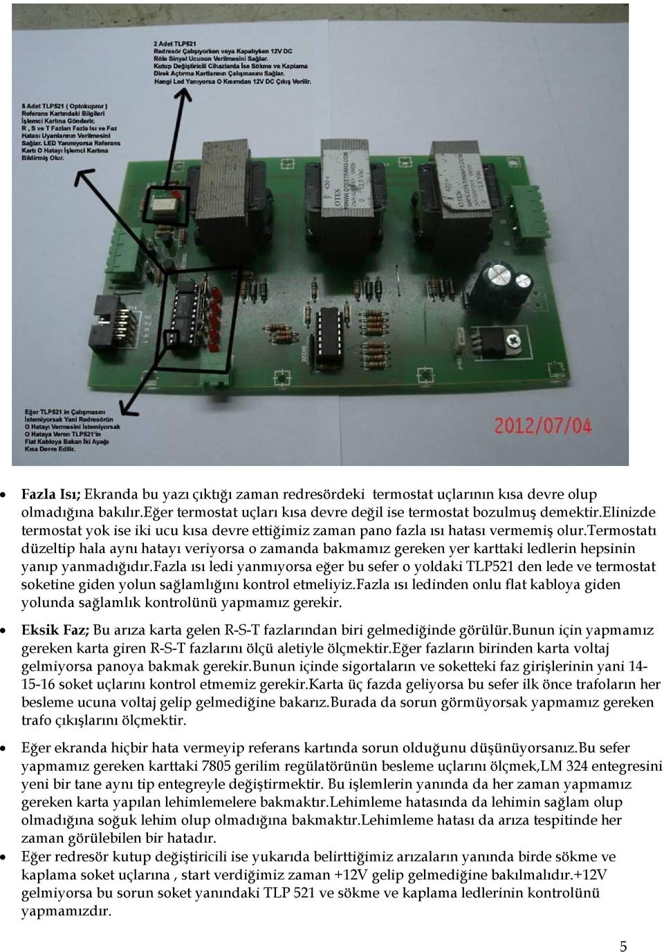 termostatı düzeltip hala aynı hatayı veriyorsa o zamanda bakmamız gereken yer karttaki ledlerin hepsinin yanıp yanmadığıdır.