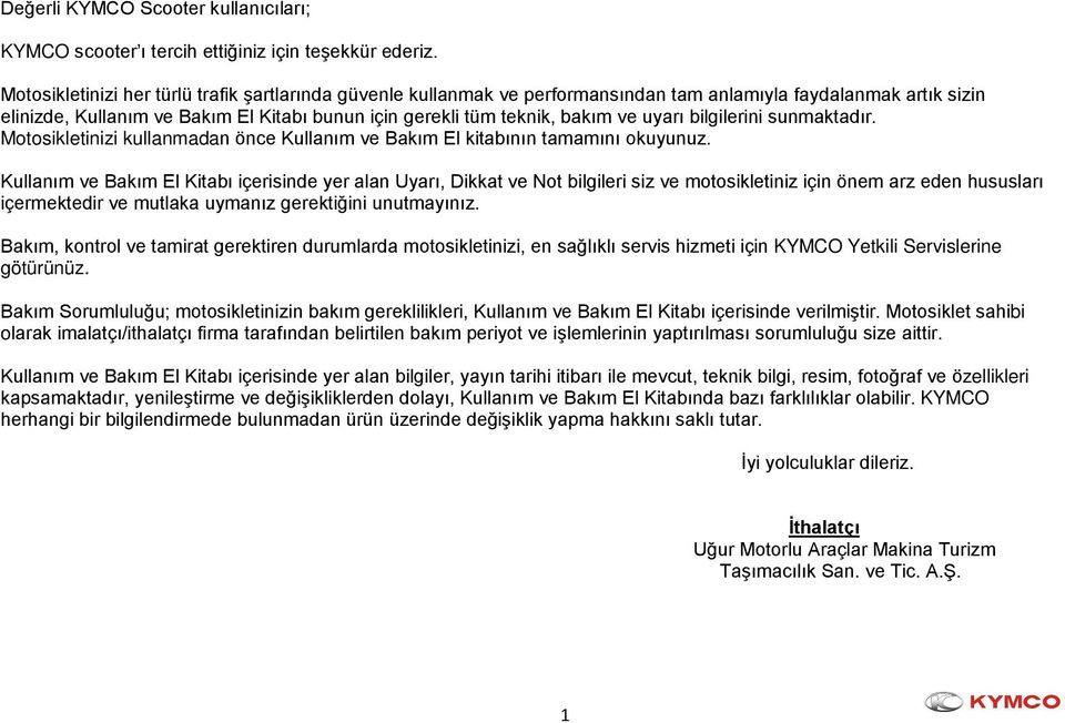 uyarı bilgilerini sunmaktadır. Motosikletinizi kullanmadan önce Kullanım ve Bakım El kitabının tamamını okuyunuz.