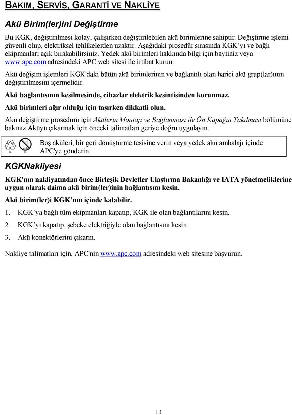 Yedek akü birimleri hakkında bilgi için bayiiniz veya www.apc.com adresindeki APC web sitesi ile irtibat kurun.