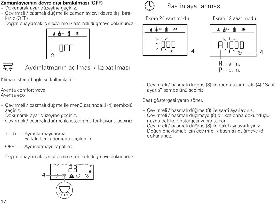 Saatin ayarlanması Ekran 24 saat modu Ekran 12 saat modu 4 4 Aydınlatmanın açılması / kapatılması Klima sistemi bağlı ise kullanılabilir Aventa comfort veya Aventa eco Çevirmeli / basmalı düğme ile