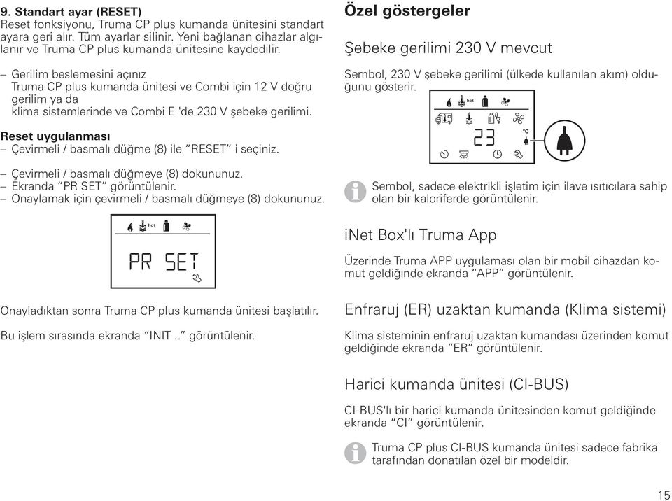 Gerilim beslemesini açınız Truma CP plus kumanda ünitesi ve Combi için 12 V doğru gerilim ya da klima sistemlerinde ve Combi E 'de 230 V şebeke gerilimi.