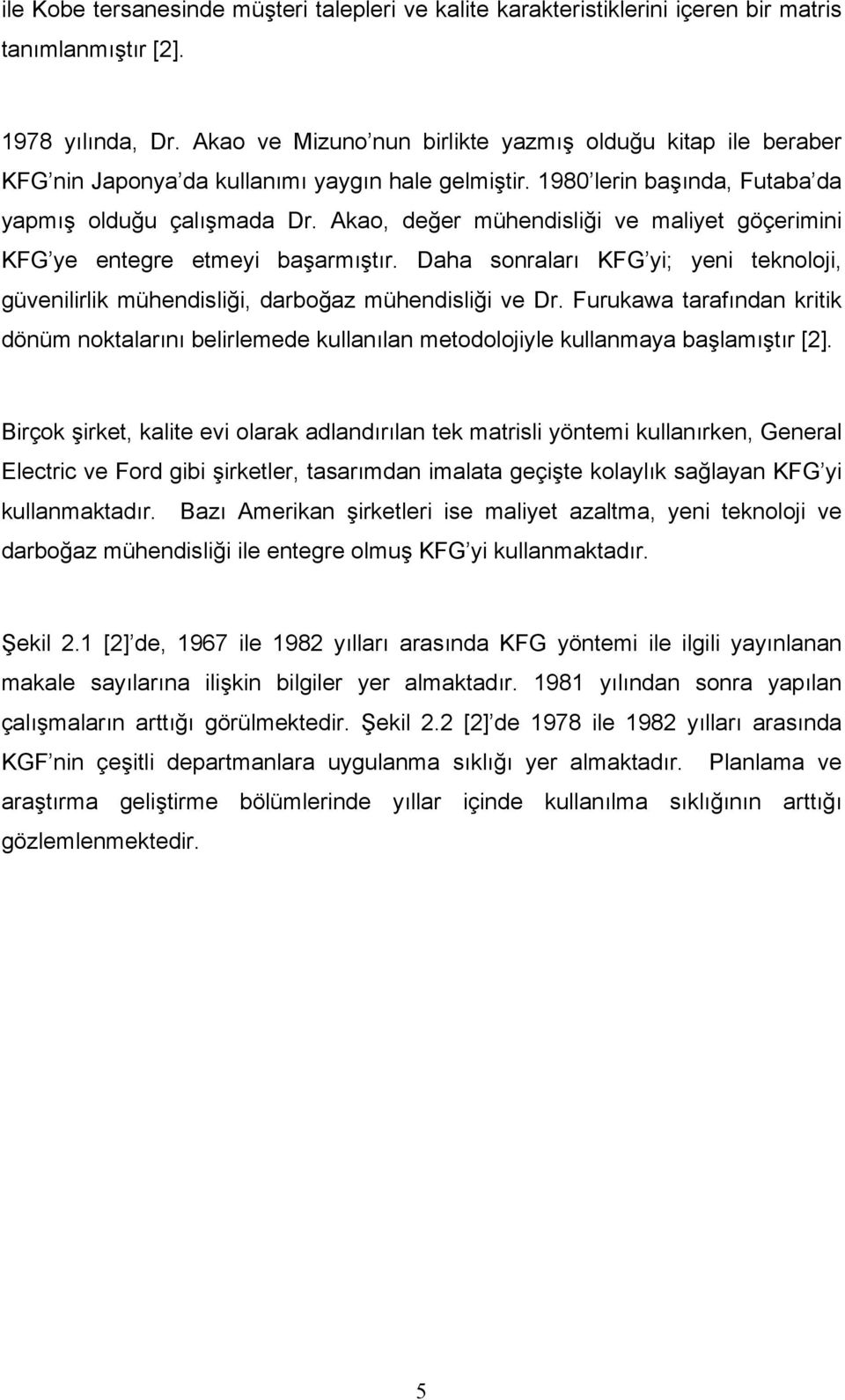 Akao, değer mühendisliği ve maliyet göçerimini KFG ye entegre etmeyi başarmıştır. Daha sonraları KFG yi; yeni teknoloji, güvenilirlik mühendisliği, darboğaz mühendisliği ve Dr.