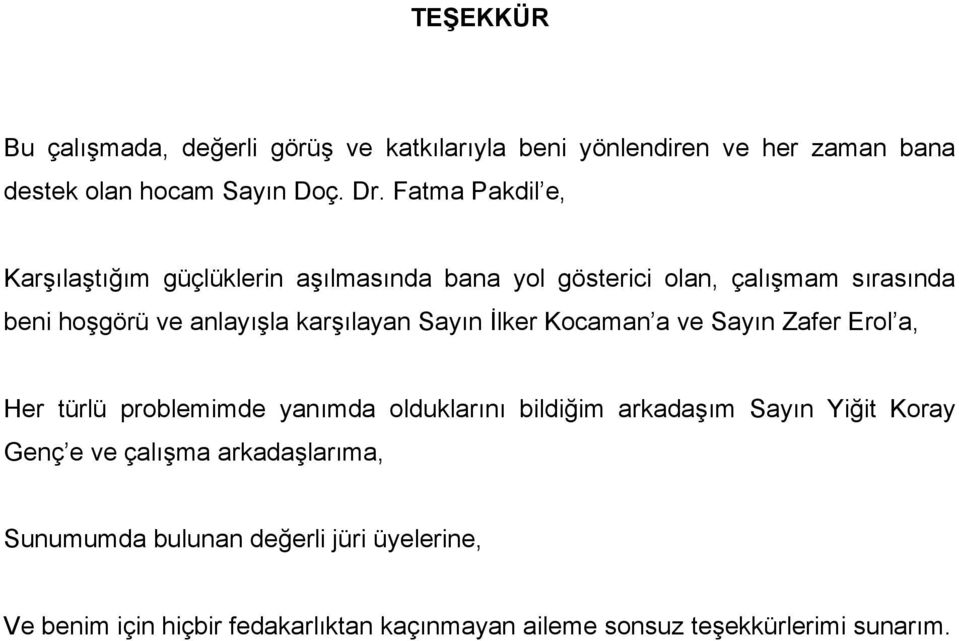 Sayın İlker Kocaman a ve Sayın Zafer Erol a, Her türlü problemimde yanımda olduklarını bildiğim arkadaşım Sayın Yiğit Koray Genç e ve