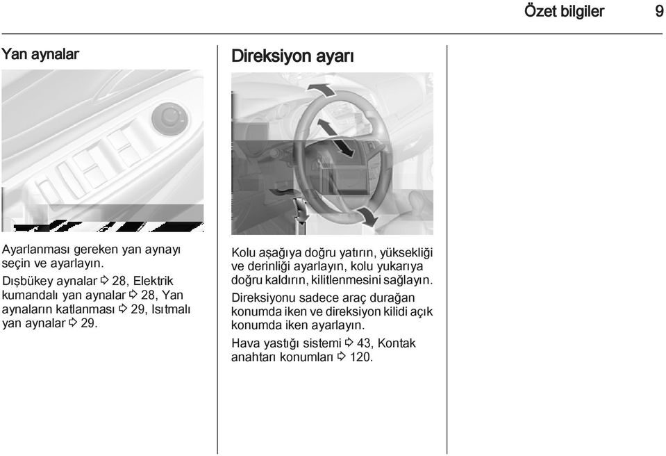 Kolu aşağıya doğru yatırın, yüksekliği ve derinliği ayarlayın, kolu yukarıya doğru kaldırın, kilitlenmesini sağlayın.