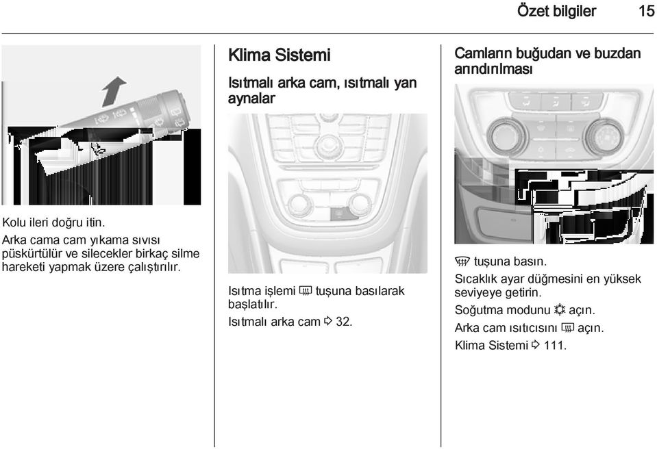 Arka cama cam yıkama sıvısı püskürtülür ve silecekler birkaç silme hareketi yapmak üzere çalıştırılır.