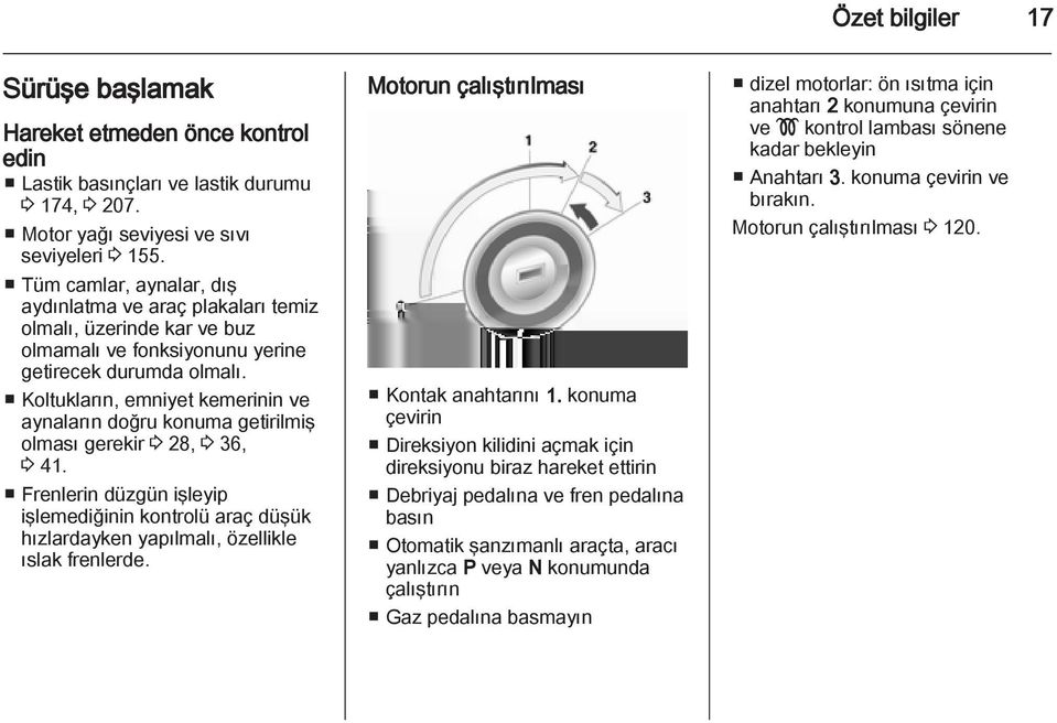 Koltukların, emniyet kemerinin ve aynaların doğru konuma getirilmiş olması gerekir 3 28, 3 36, 3 41.